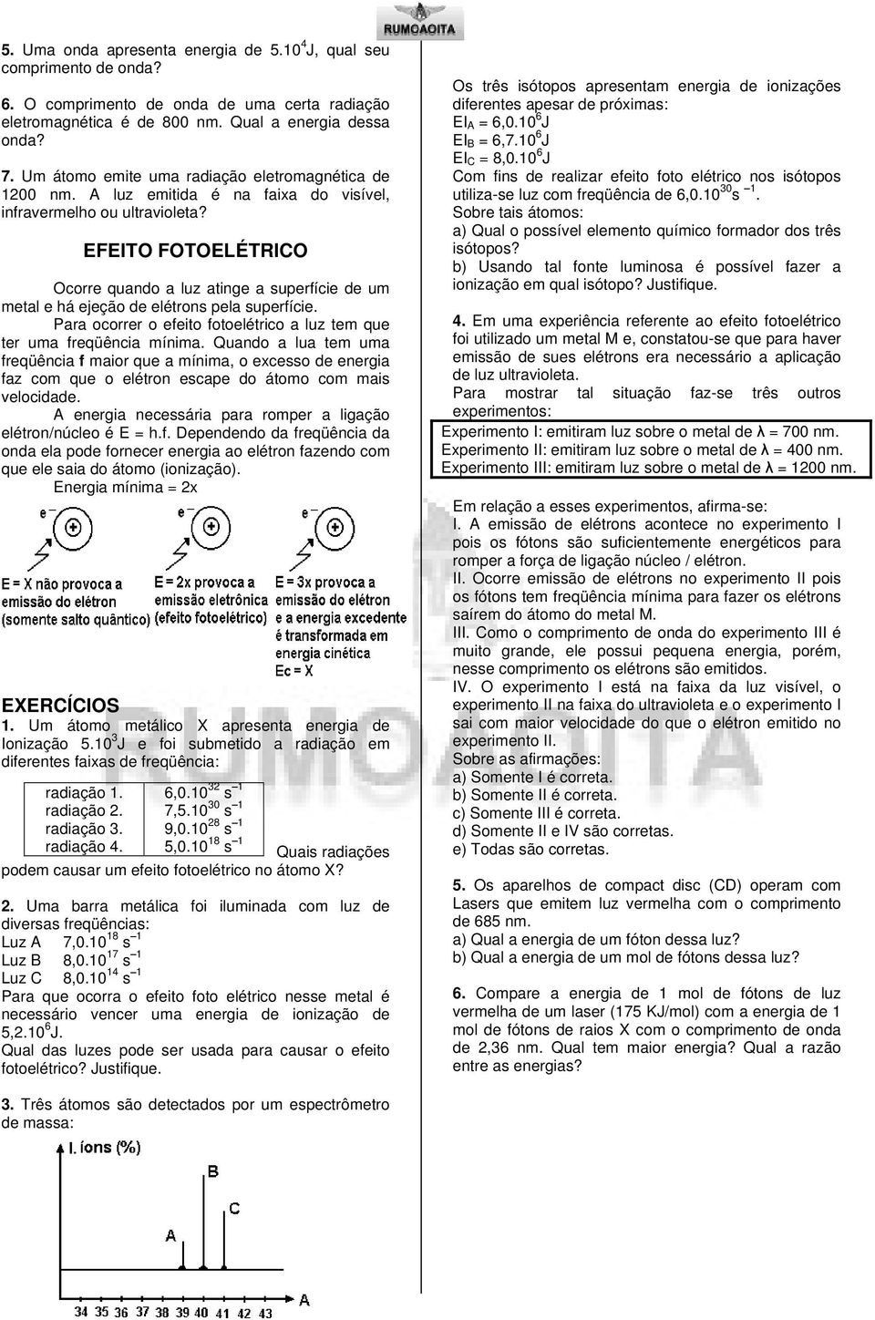 EFEITO FOTOELÉTRICO Ocorre quando a luz atinge a superfície de um metal e há ejeção de elétrons pela superfície. Para ocorrer o efeito fotoelétrico a luz tem que ter uma freqüência mínima.