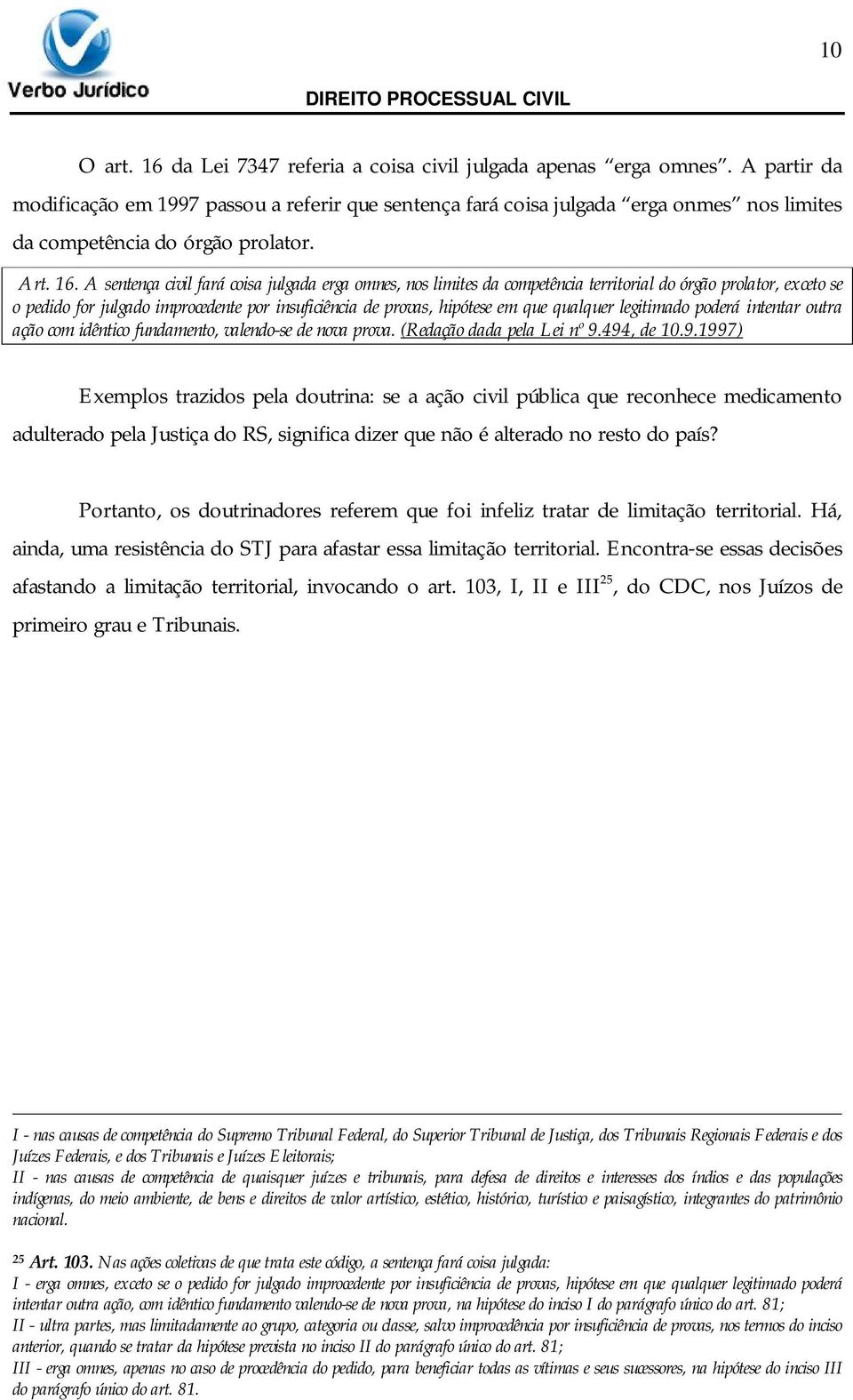 A sentença civil fará coisa julgada erga omnes, nos limites da competência territorial do órgão prolator, exceto se o pedido for julgado improcedente por insuficiência de provas, hipótese em que