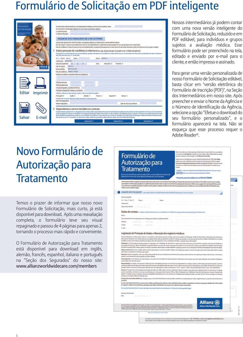 Editar Salvar Imprimir E-mail Para gerar uma versão personalizada de nosso Formulário de Solicitação editável, basta clicar em "versão eletrônica do Formulário de Inscrição (PDF)", na Seção dos