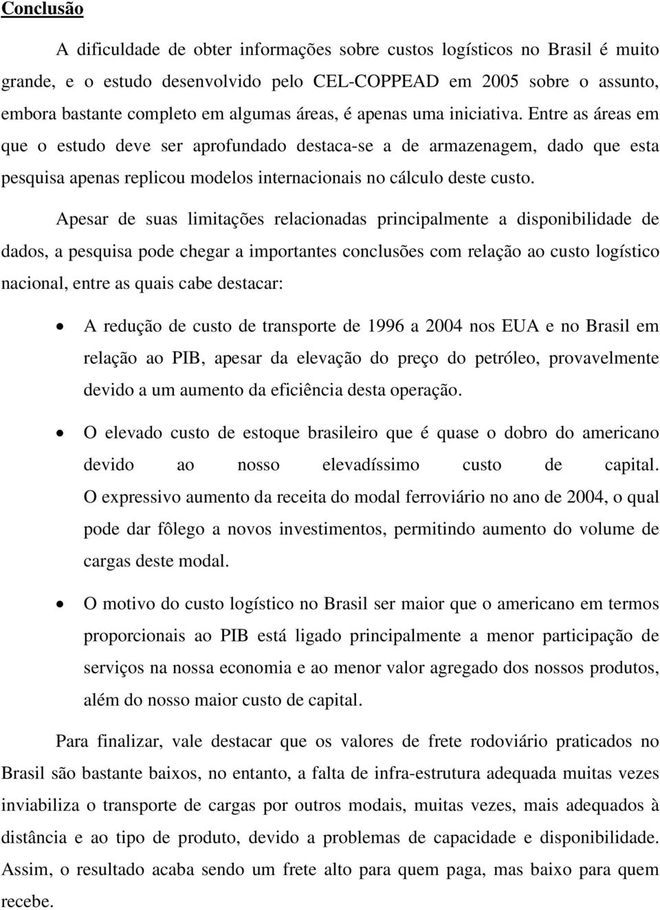 Apesar de suas limitações relacionadas principalmente a disponibilidade de dados, a pesquisa pode chegar a importantes conclusões com relação ao custo logístico nacional, entre as quais cabe