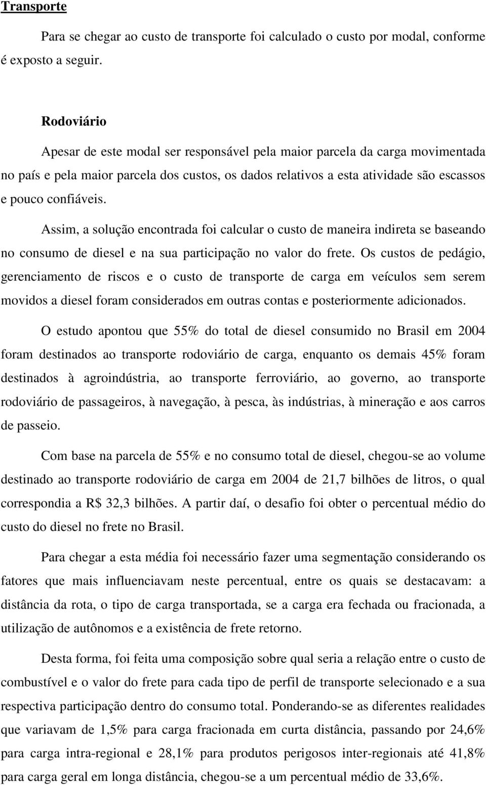 Assim, a solução encontrada foi calcular o custo de maneira indireta se baseando no consumo de diesel e na sua participação no valor do frete.