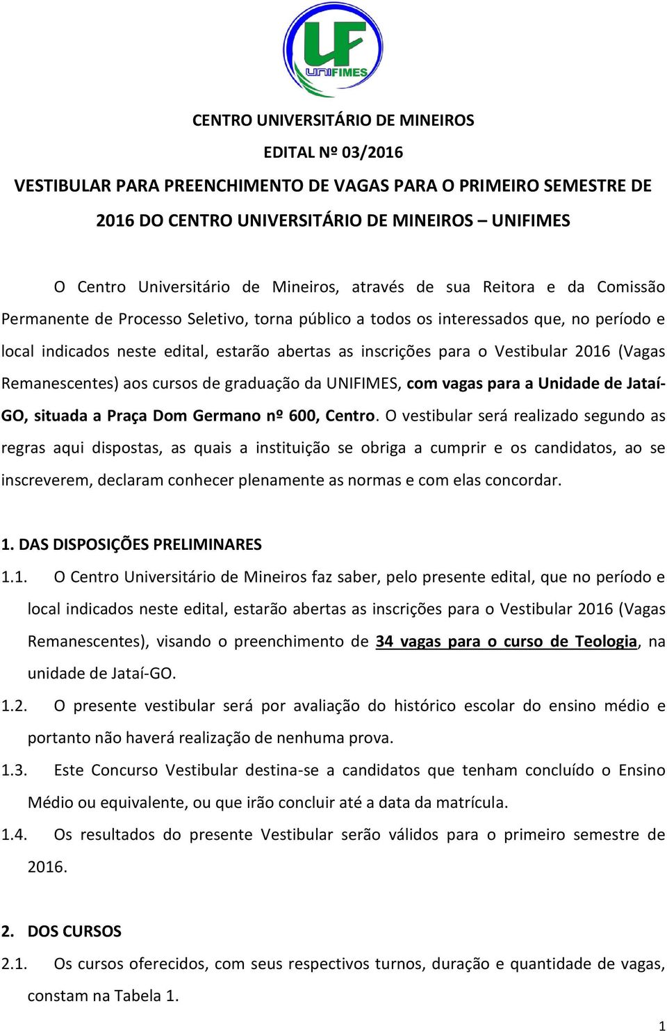 para o Vestibular 2016 (Vagas Remanescentes) aos cursos de graduação da UNIFIMES, com vagas para a Unidade de Jataí- GO, situada a Praça Dom Germano nº 600, Centro.