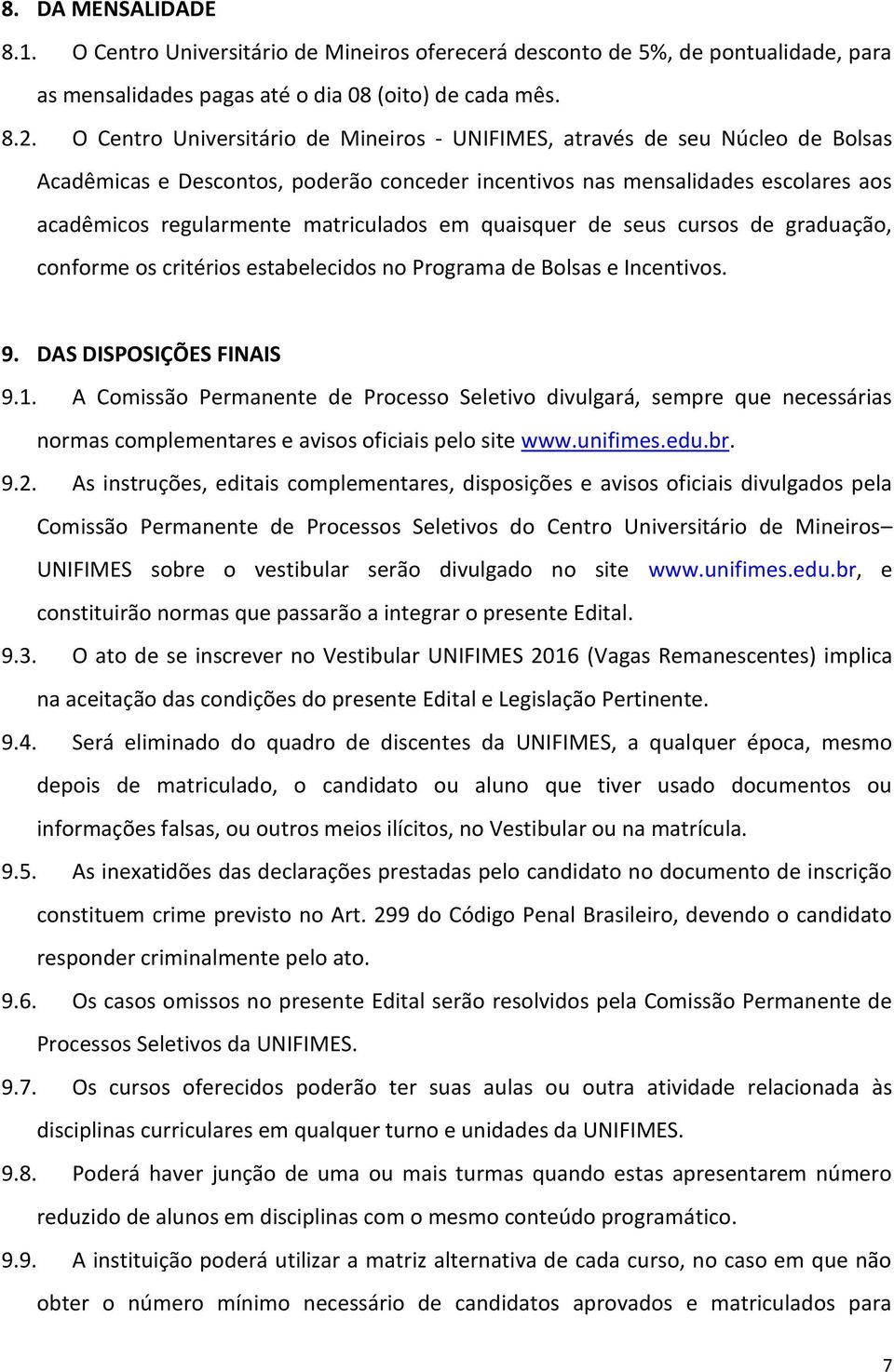 em quaisquer de seus cursos de graduação, conforme os critérios estabelecidos no Programa de Bolsas e Incentivos. 9. DAS DISPOSIÇÕES FINAIS 9.1.