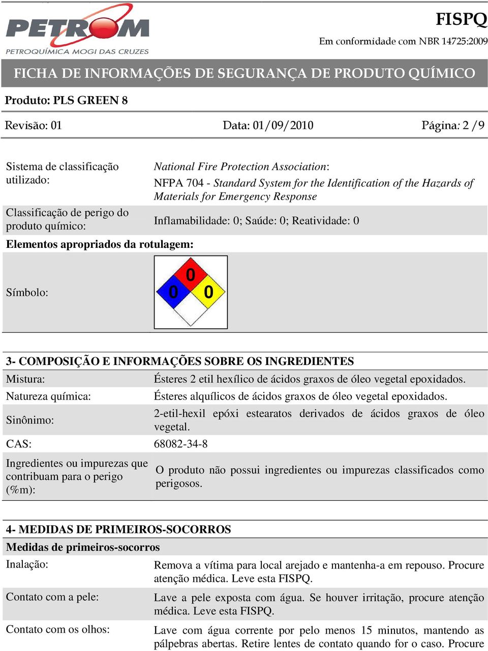 INGREDIENTES Mistura: Natureza química: Sinônimo: CAS: 68082-34-8 Ingredientes ou impurezas que contribuam para o perigo (%m): Ésteres 2 etil hexílico de ácidos graxos de óleo vegetal epoxidados.