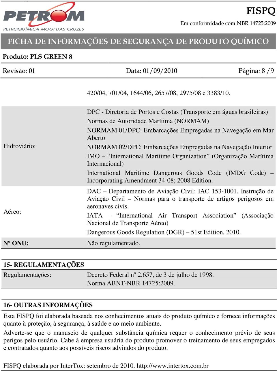 Empregadas na Navegação Interior IMO International Maritime Organization (Organização Marítima Internacional) International Maritime Dangerous Goods Code (IMDG Code) Incorporating Amendment 34-08;