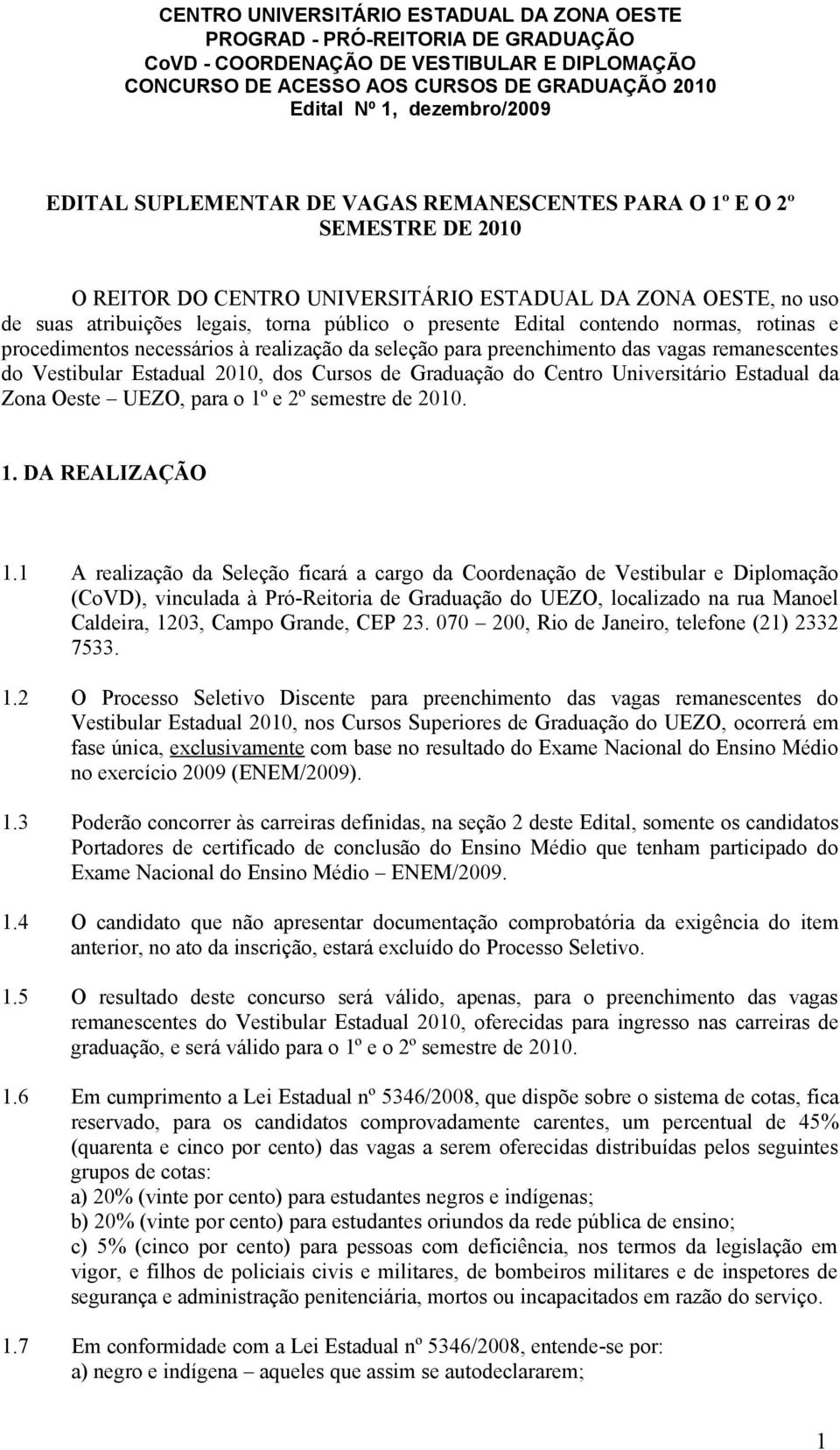 presente Edital contendo normas, rotinas e procedimentos necessários à realização da seleção para preenchimento das vagas remanescentes do Vestibular Estadual 2010, dos Cursos de Graduação do Centro