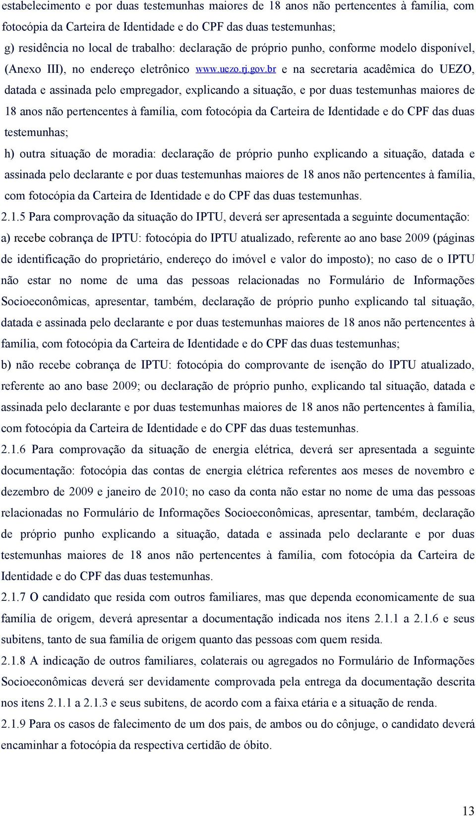 br e na secretaria acadêmica do UEZO, datada e assinada pelo empregador, explicando a situação, e por duas testemunhas maiores de 18 anos não pertencentes à família, com fotocópia da Carteira de