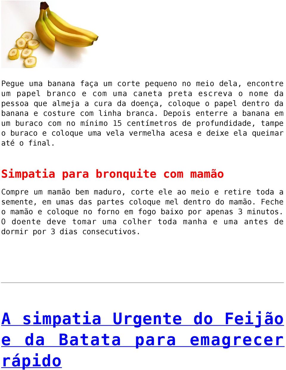 Depois enterre a banana em um buraco com no mínimo 15 centímetros de profundidade, tampe o buraco e coloque uma vela vermelha acesa e deixe ela queimar até o final.