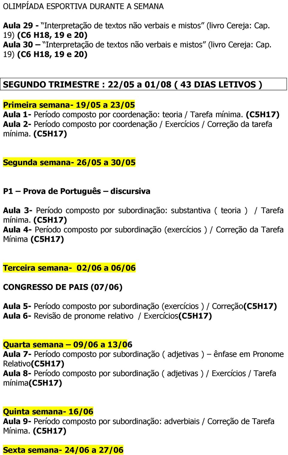 19) (C6 H18, 19 e 20) SEGUNDO TRIMESTRE : 22/05 a 01/08 ( 43 DIAS LETIVOS ) Primeira semana- 19/05 a 23/05 Aula 1- Período composto por coordenação: teoria / Tarefa mínima.