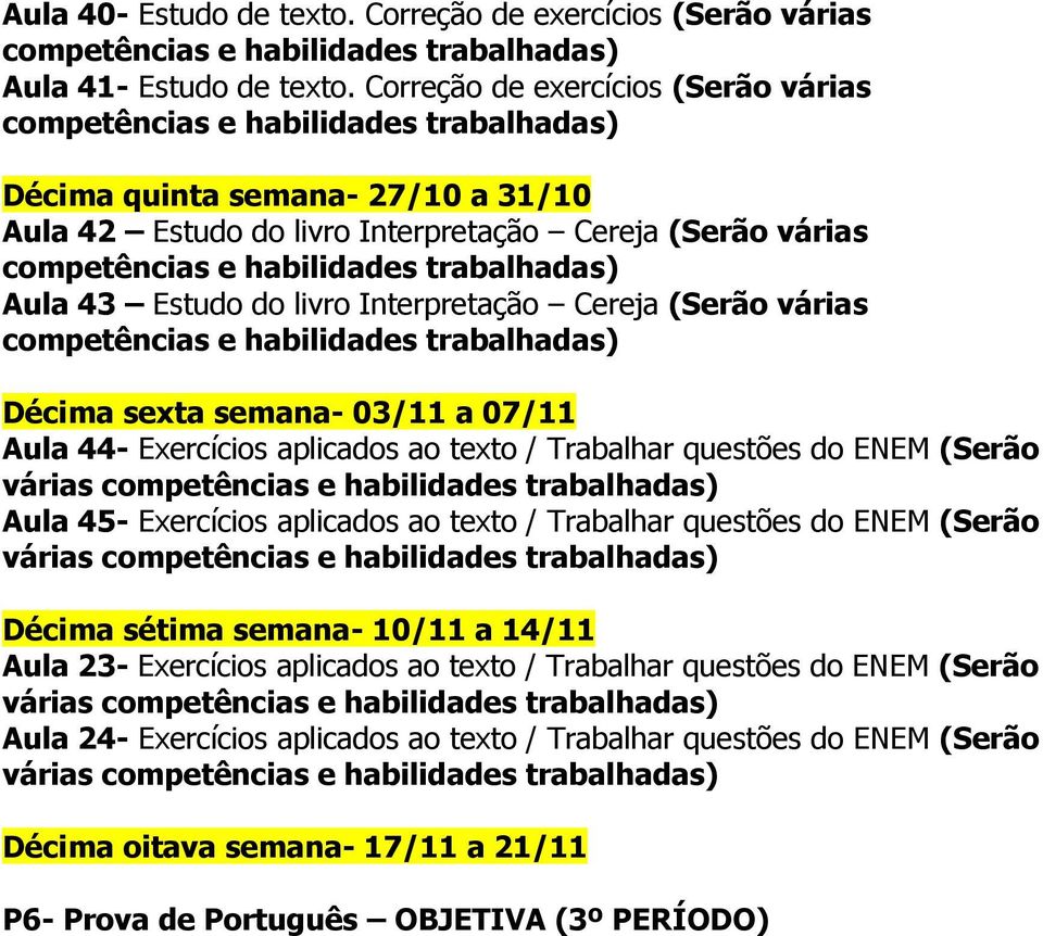 várias Décima sexta semana- 03/11 a 07/11 Aula 44- Exercícios aplicados ao texto / Trabalhar questões do ENEM (Serão várias Aula 45- Exercícios aplicados ao texto / Trabalhar questões do