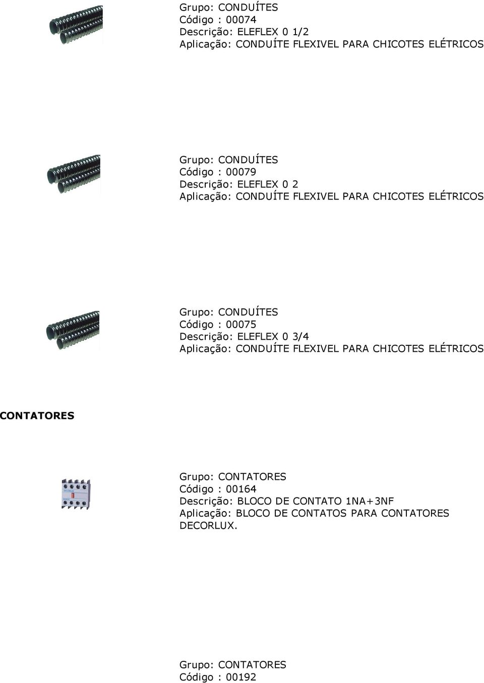 Código : 00075 Descrição: ELEFLEX 0 3/4 Aplicação: CONDUÍTE FLEXIVEL PARA CHICOTES ELÉTRICOS CONTATORES Grupo: CONTATORES