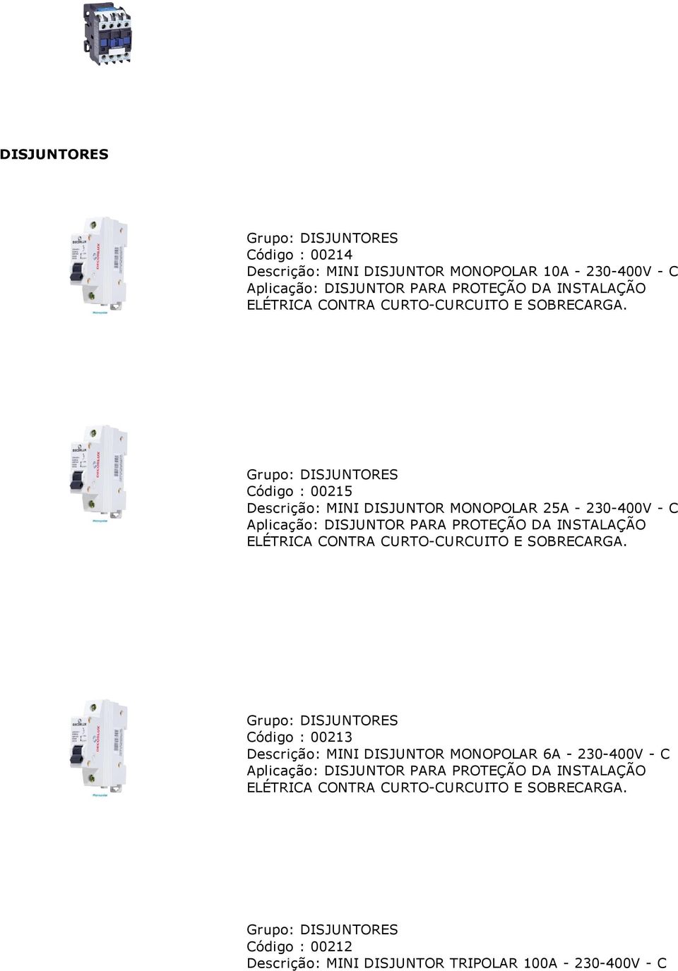Grupo: DISJUNTORES Código : 00215 Descrição: MINI DISJUNTOR MONOPOLAR 25A 230 400V C Aplicação: DISJUNTOR PARA PROTEÇÃO DA INSTALAÇÃO ELÉTRICA  Grupo: