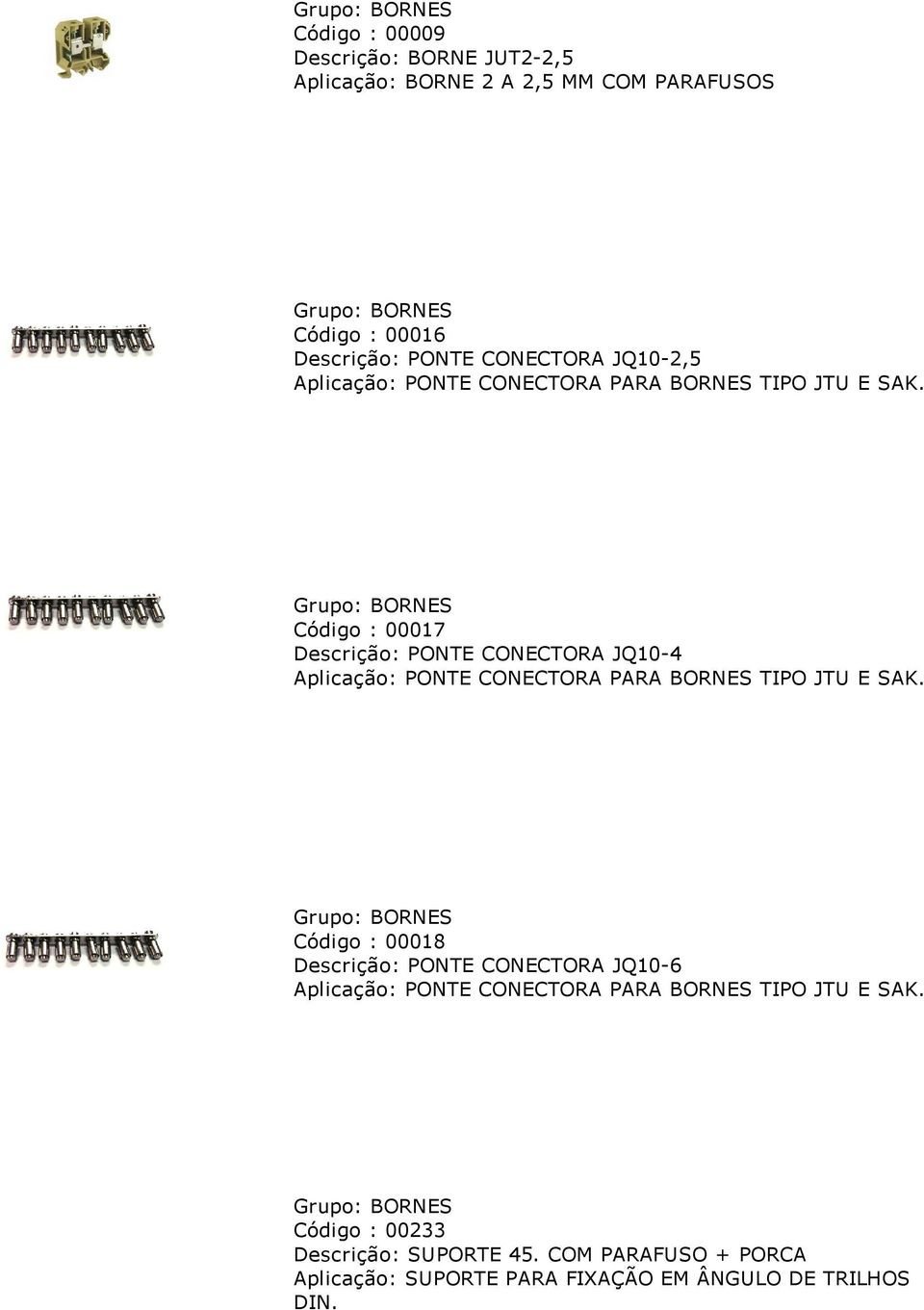 Grupo: BORNES Código : 00017 Descrição: PONTE CONECTORA JQ10 4 Aplicação: PONTE CONECTORA PARA BORNES TIPO JTU E SAK.