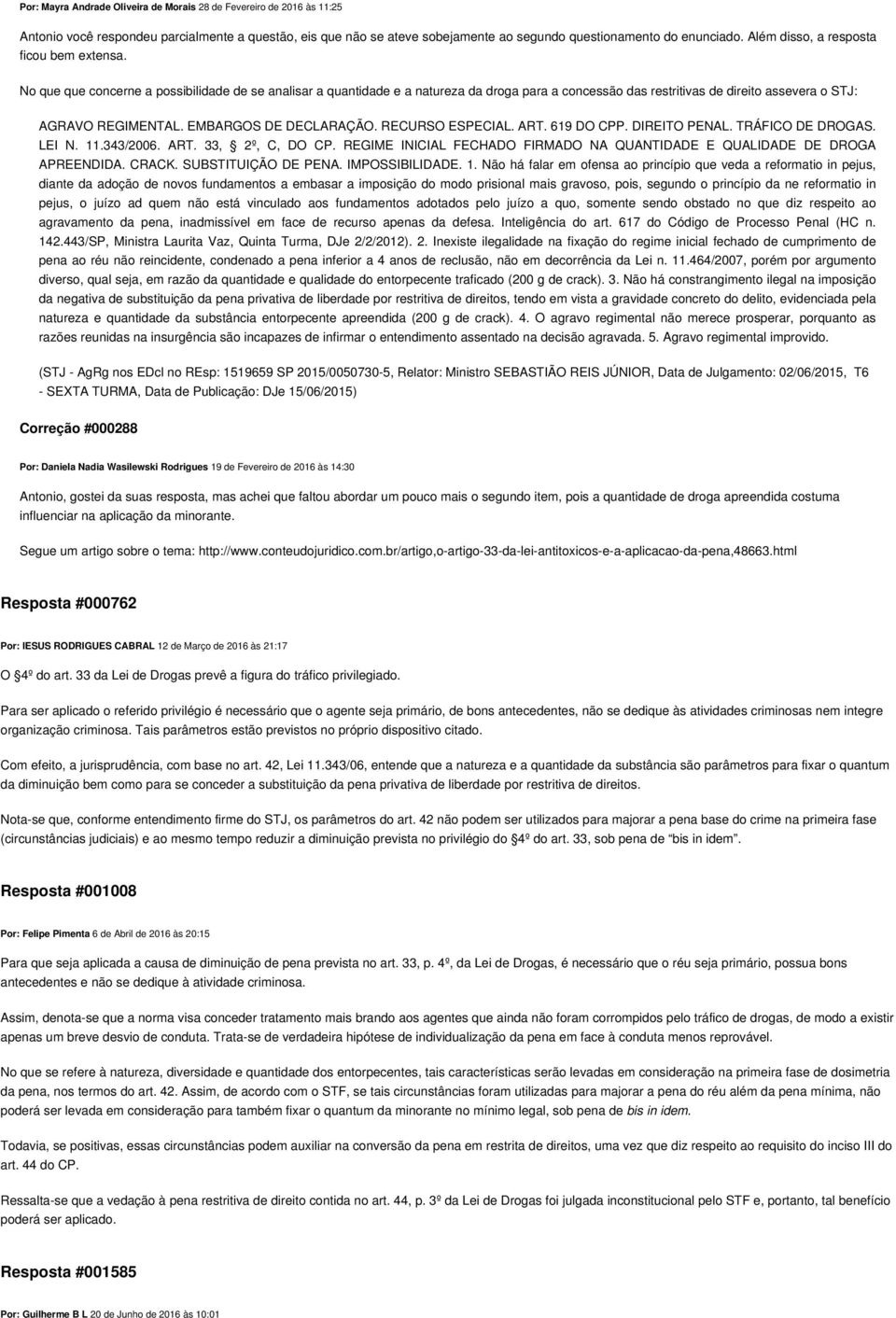 No que que concerne a possibilidade de se analisar a quantidade e a natureza da droga para a concessão das restritivas de direito assevera o STJ: AGRAVO REGIMENTAL. EMBARGOS DE DECLARAÇÃO.