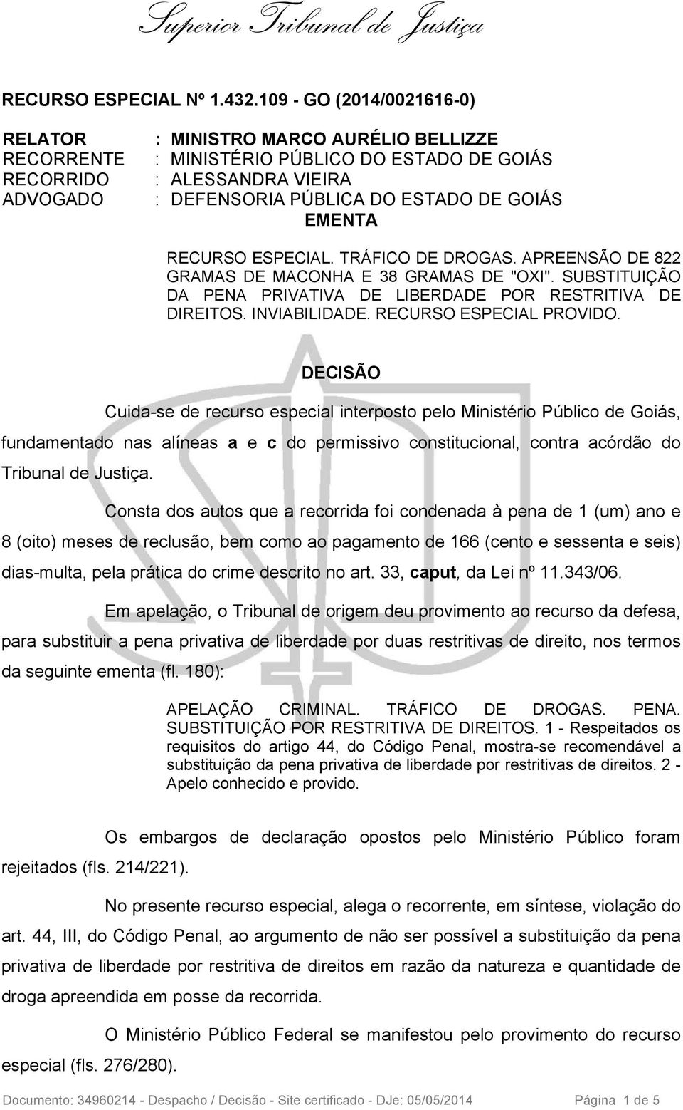 EMENTA RECURSO ESPECIAL. TRÁFICO DE DROGAS. APREENSÃO DE 822 GRAMAS DE MACONHA E 38 GRAMAS DE "OXI". SUBSTITUIÇÃO DA PENA PRIVATIVA DE LIBERDADE POR RESTRITIVA DE DIREITOS. INVIABILIDADE.