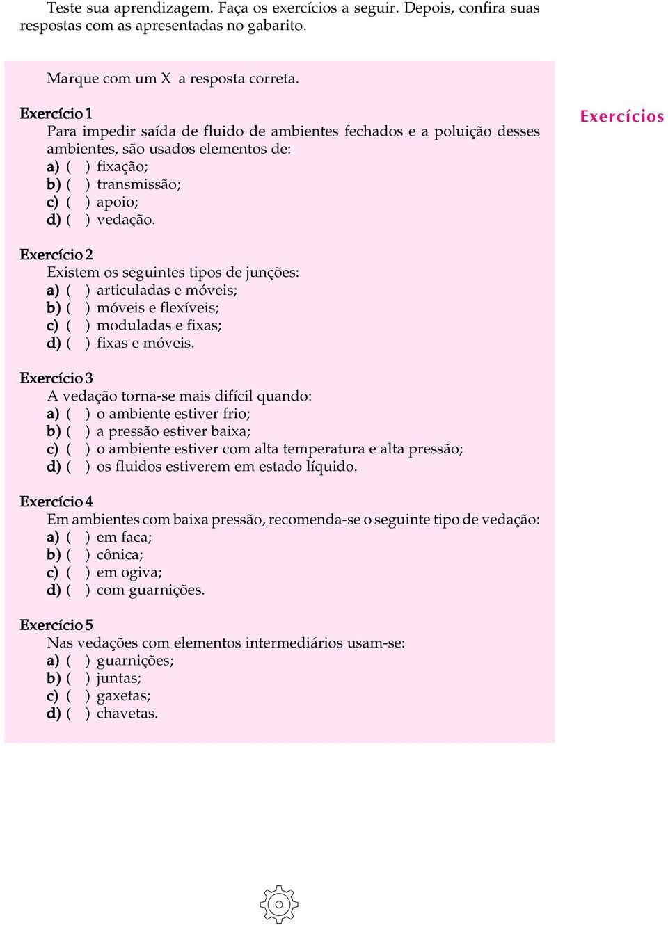 A U L A Exercícios Exercício 2 Existem os seguintes tipos de junções: a) ( ) articuladas e móveis; b) ( ) móveis e flexíveis; c) ( ) moduladas e fixas; d) ( ) fixas e móveis.