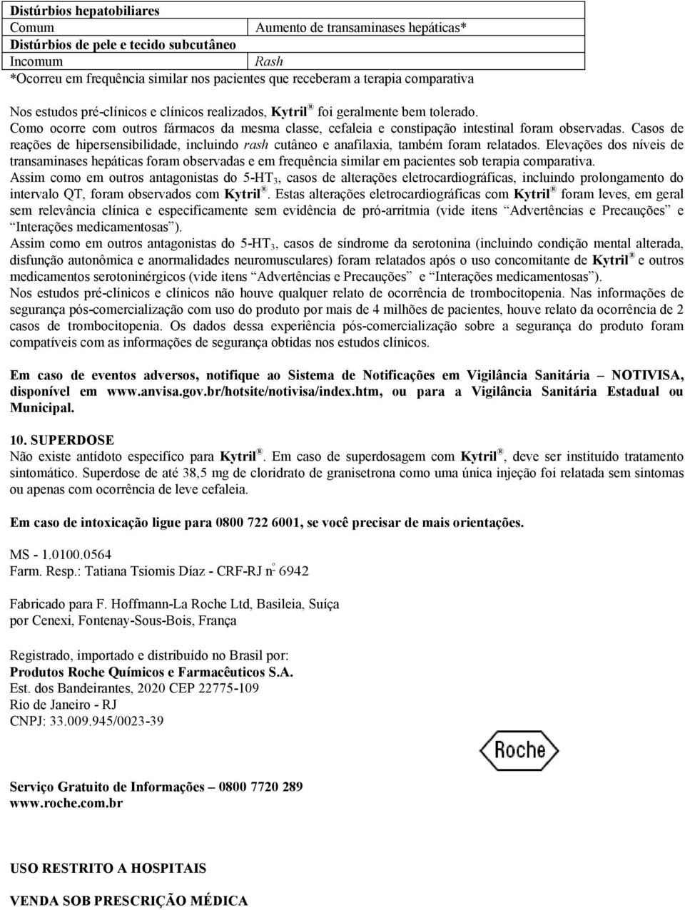 Casos de reações de hipersensibilidade, incluindo rash cutâneo e anafilaxia, também foram relatados.