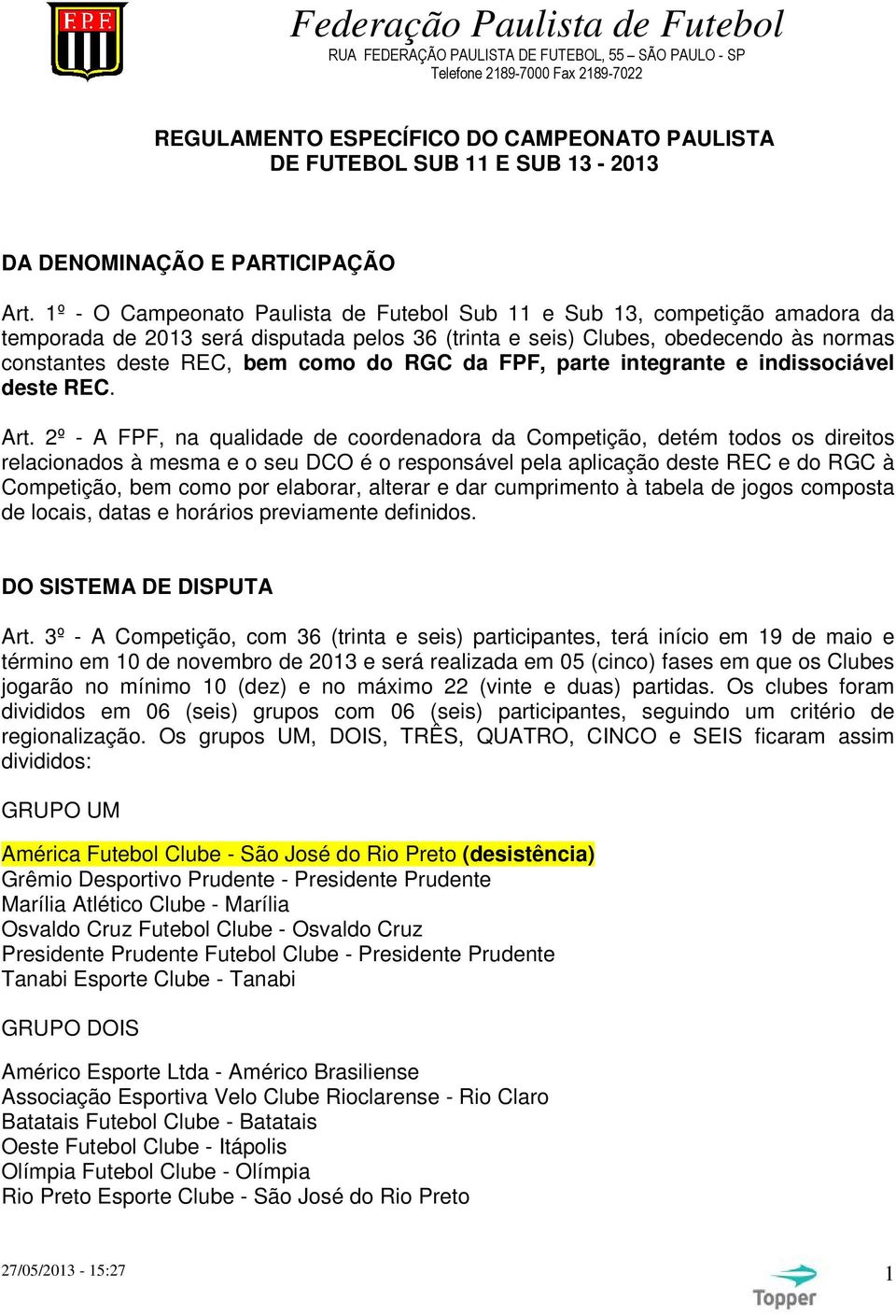 1º - O Campeonato Paulista de Futebol Sub 11 e Sub 13, competição amadora da temporada de 2013 será disputada pelos 36 (trinta e seis) Clubes, obedecendo às normas constantes deste REC, bem como do