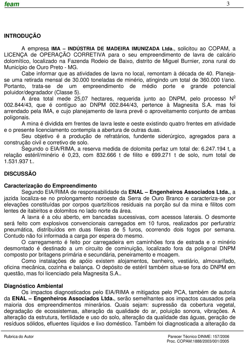 Município de Ouro Preto - MG. Cabe informar que as atividades de lavra no local, remontam à década de 40. Planejase uma retirada mensal de 30.000 toneladas de minério, atingindo um total de 360.