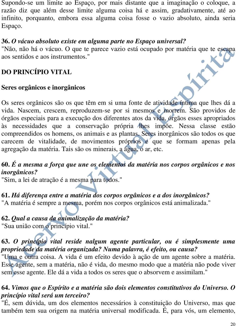 O que te parece vazio está ocupado por matéria que te escapa aos sentidos e aos instrumentos.