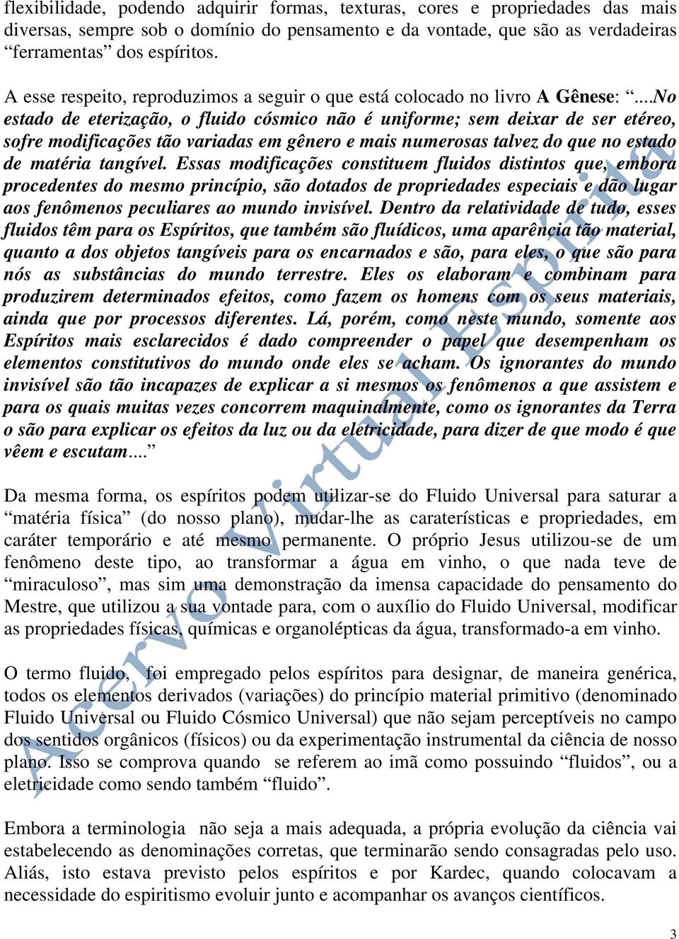 ..No estado de eterização, o fluido cósmico não é uniforme; sem deixar de ser etéreo, sofre modificações tão variadas em gênero e mais numerosas talvez do que no estado de matéria tangível.