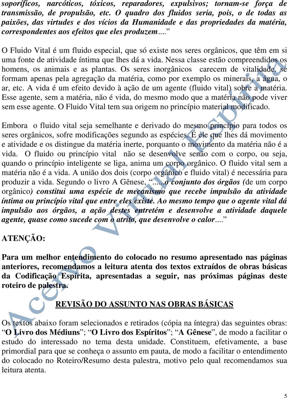 .. O Fluido Vital é um fluido especial, que só existe nos seres orgânicos, que têm em si uma fonte de atividade íntima que lhes dá a vida.