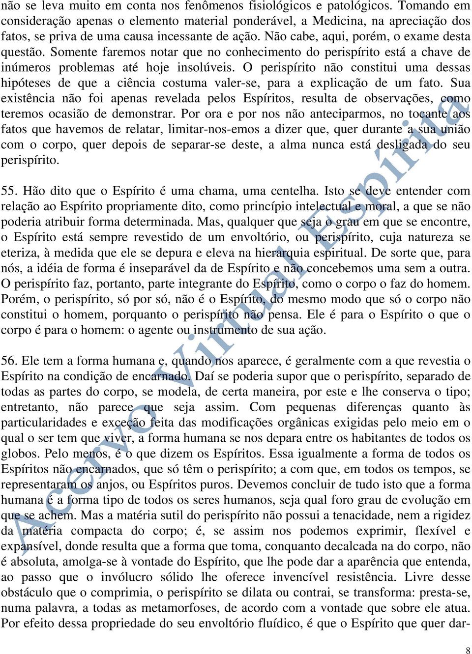 Somente faremos notar que no conhecimento do perispírito está a chave de inúmeros problemas até hoje insolúveis.