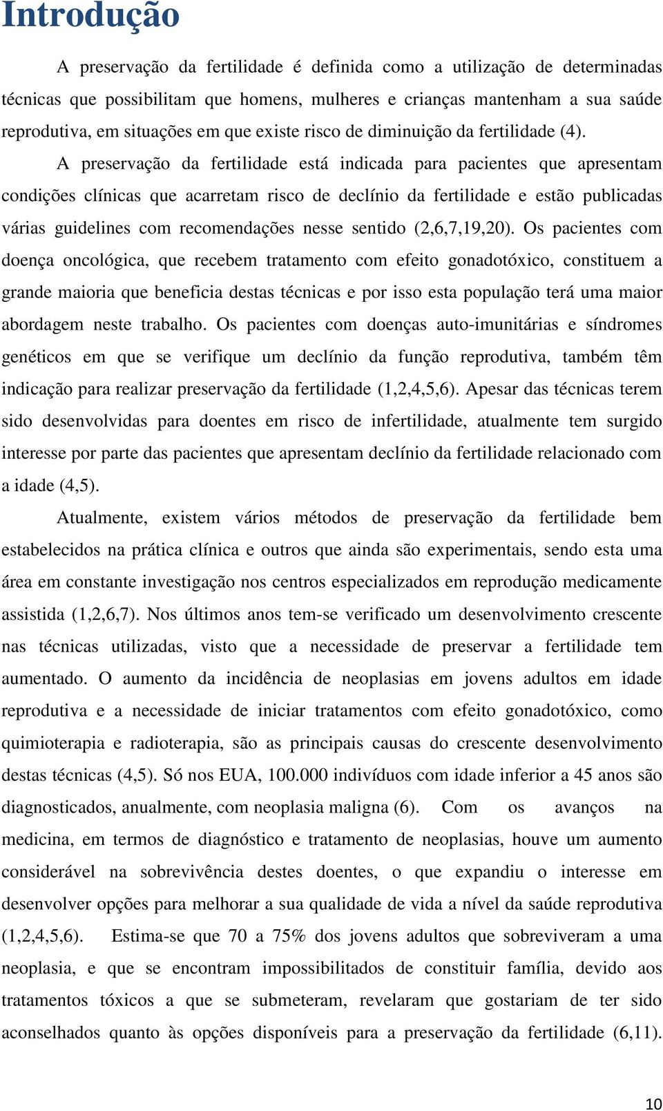 A preservação da fertilidade está indicada para pacientes que apresentam condições clínicas que acarretam risco de declínio da fertilidade e estão publicadas várias guidelines com recomendações nesse