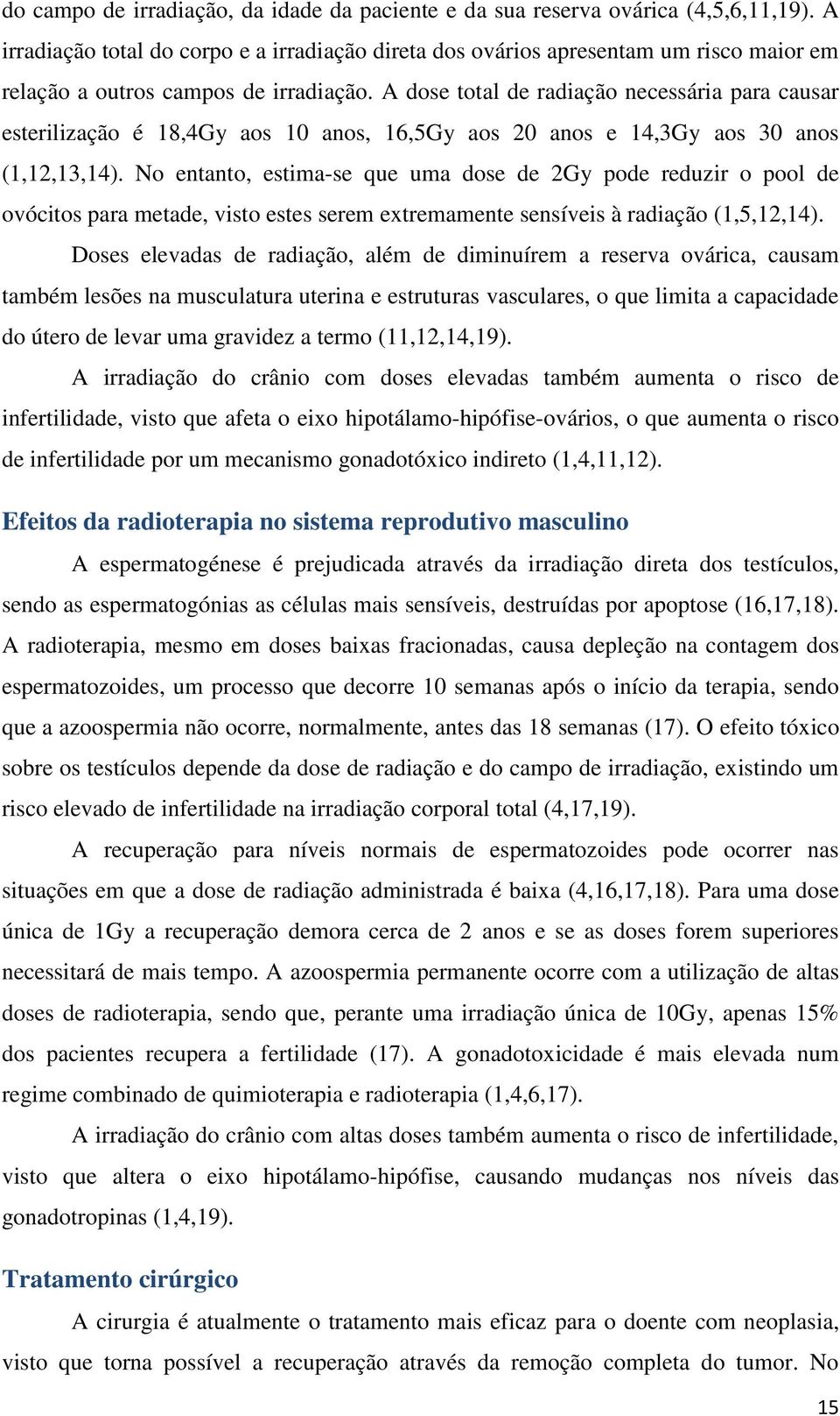 A dose total de radiação necessária para causar esterilização é 18,4Gy aos 10 anos, 16,5Gy aos 20 anos e 14,3Gy aos 30 anos (1,12,13,14).