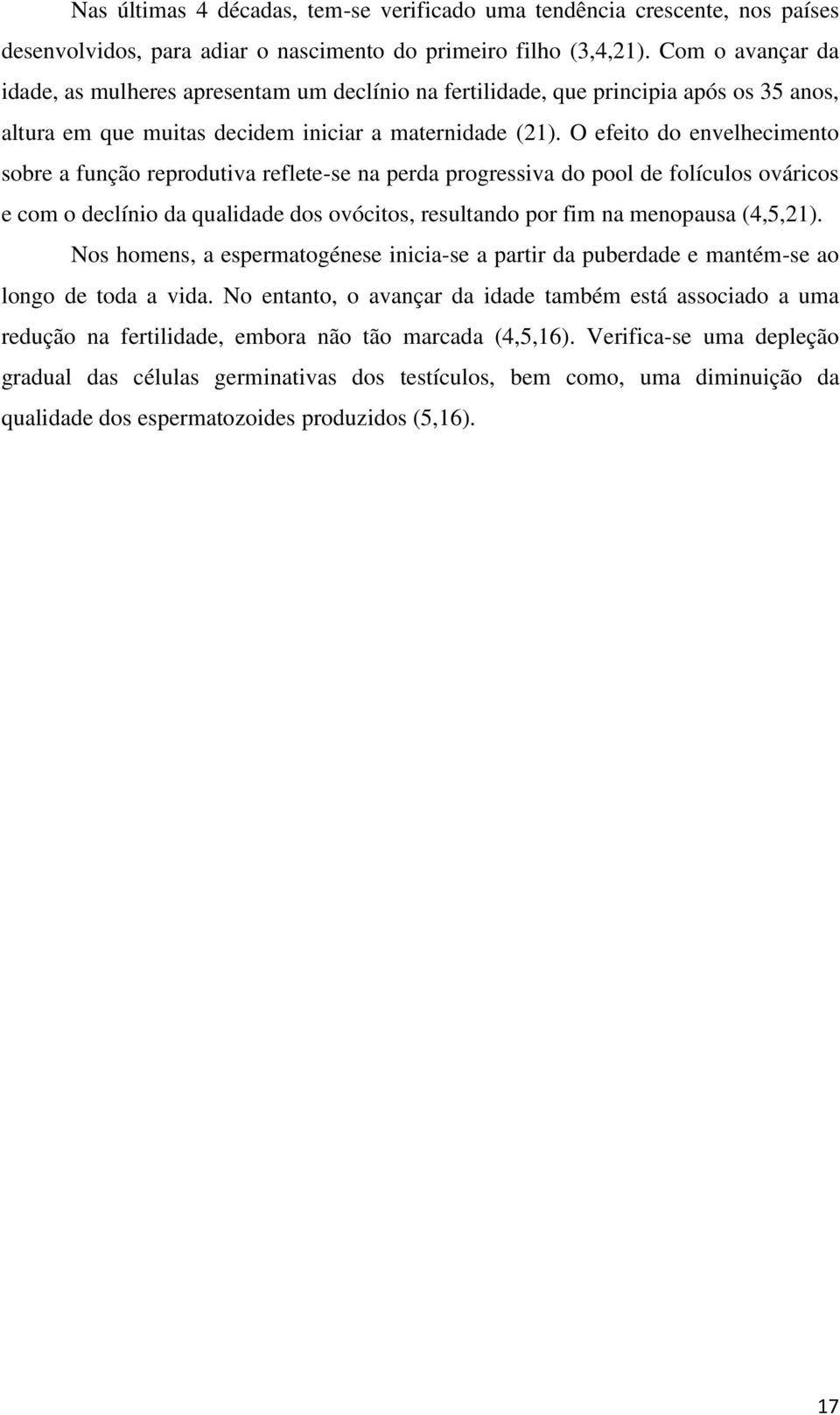 O efeito do envelhecimento sobre a função reprodutiva reflete-se na perda progressiva do pool de folículos ováricos e com o declínio da qualidade dos ovócitos, resultando por fim na menopausa