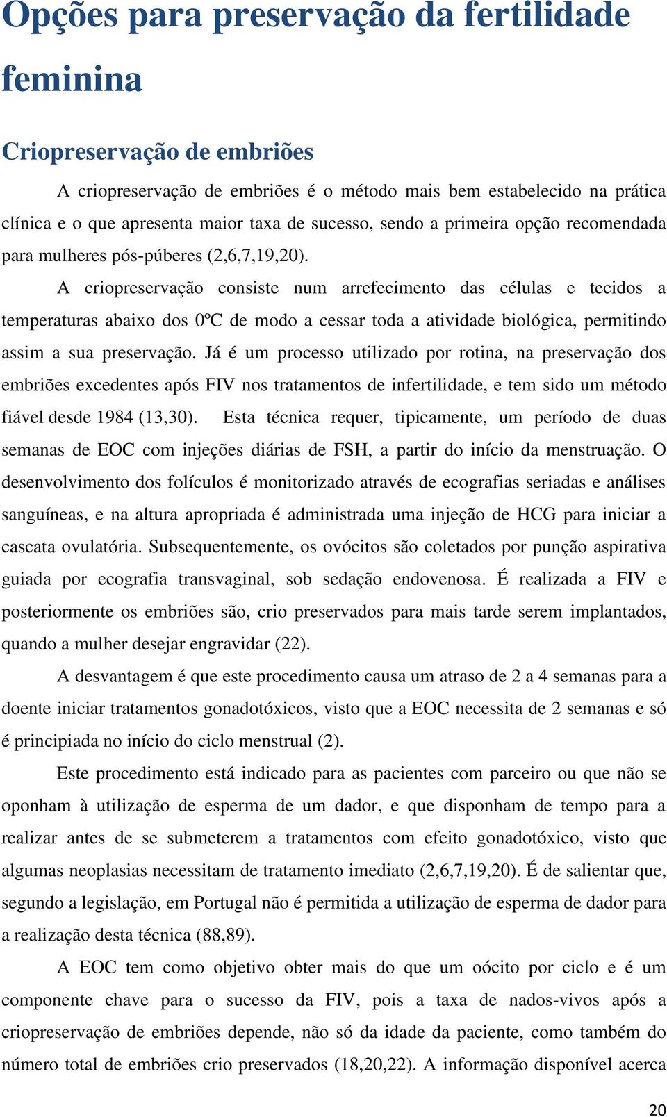 A criopreservação consiste num arrefecimento das células e tecidos a temperaturas abaixo dos 0ºC de modo a cessar toda a atividade biológica, permitindo assim a sua preservação.