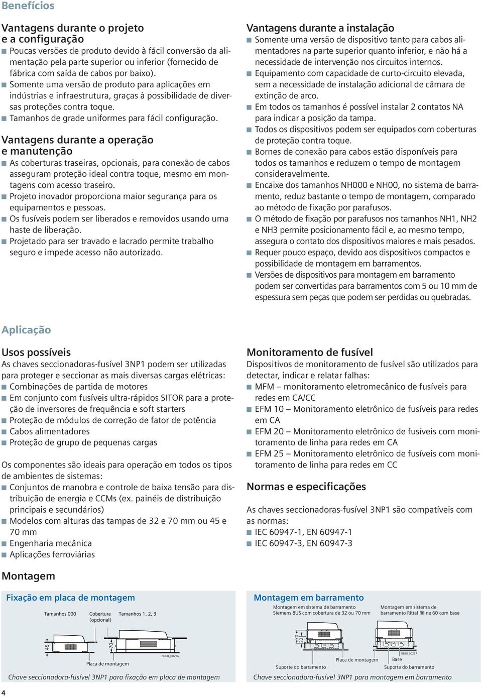 Vantagens durante a operação e manutenção s coberturas traseiras, opcionais, para conexão de cabos asseguram proteção ideal contra toque, mesmo em montagens com acesso traseiro.