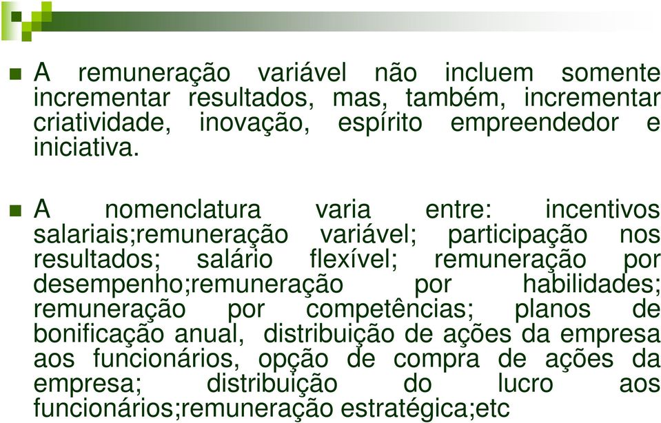 A nomenclatura varia entre: incentivos salariais;remuneração variável; participação nos resultados; salário flexível; remuneração por