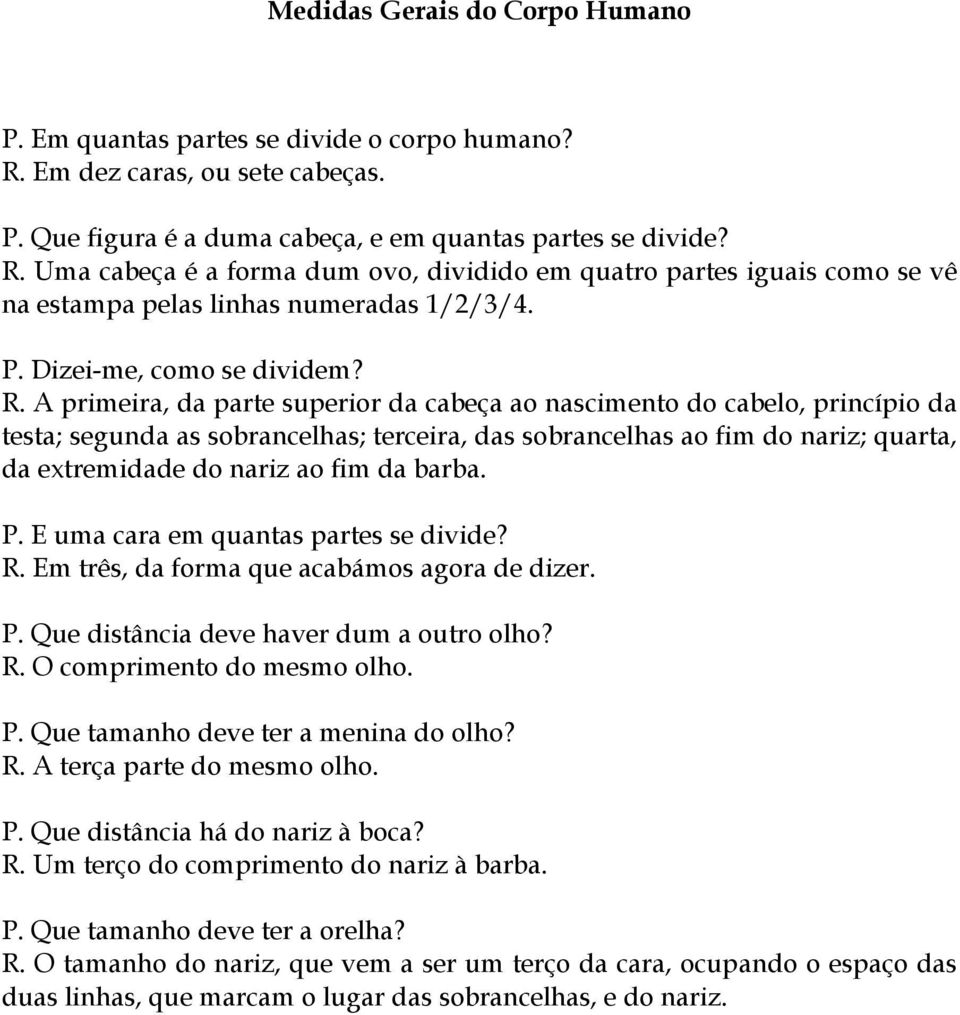 A primeira, da parte superior da cabeça ao nascimento do cabelo, princípio da testa; segunda as sobrancelhas; terceira, das sobrancelhas ao fim do nariz; quarta, da extremidade do nariz ao fim da