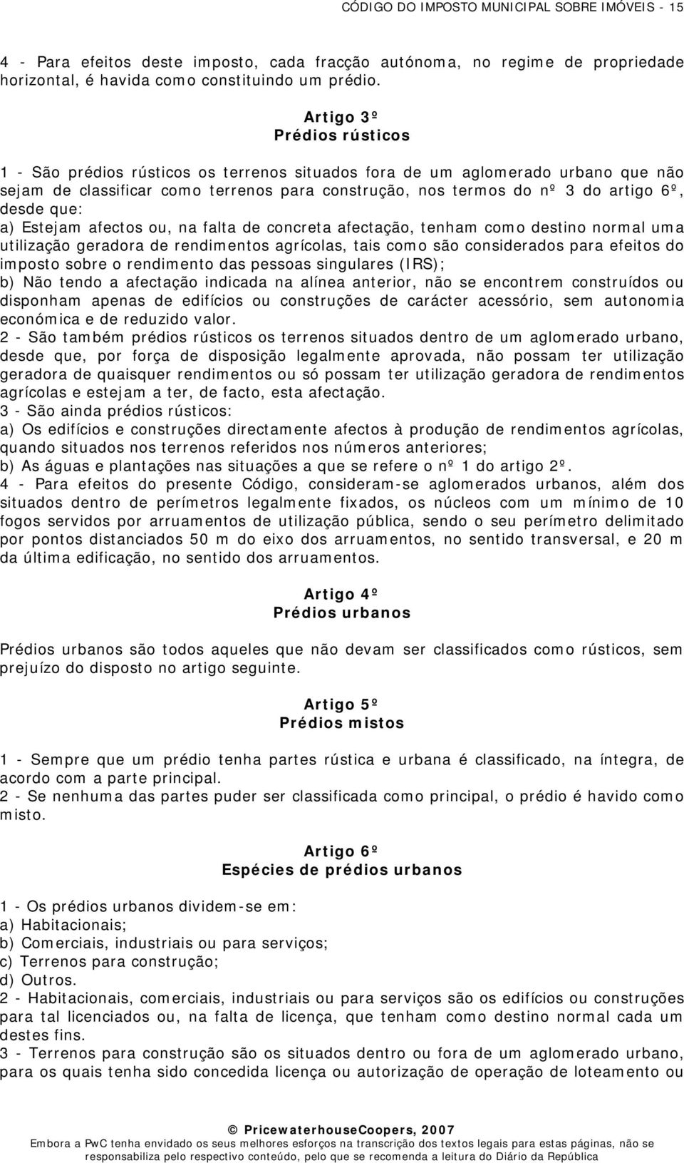 desde que: a) Estejam afectos ou, na falta de concreta afectação, tenham como destino normal uma utilização geradora de rendimentos agrícolas, tais como são considerados para efeitos do imposto sobre