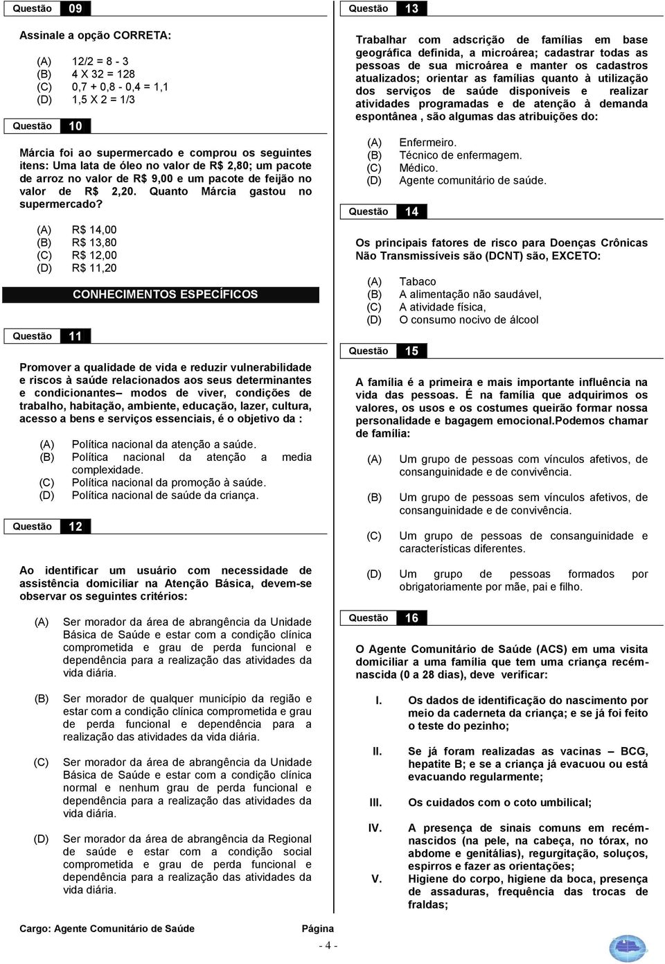 R$ 14,00 R$ 13,80 R$ 12,00 R$ 11,20 Questão 11 CONHECIMENTOS ESPECÍFICOS Promover a qualidade de vida e reduzir vulnerabilidade e riscos à saúde relacionados aos seus determinantes e condicionantes