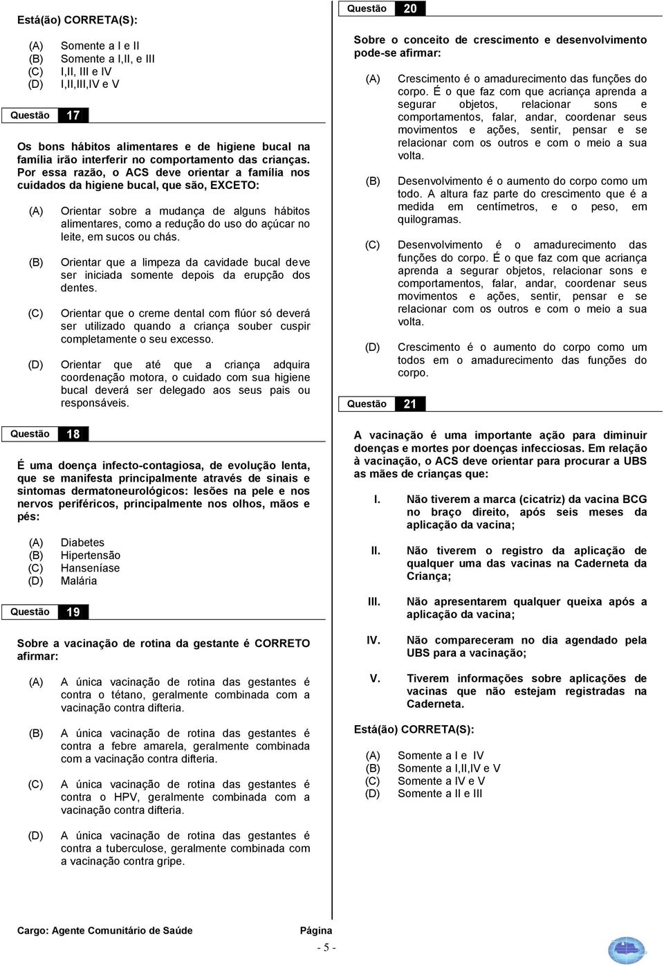 Por essa razão, o ACS deve orientar a família nos cuidados da higiene bucal, que são, EXCETO: Orientar sobre a mudança de alguns hábitos alimentares, como a redução do uso do açúcar no leite, em