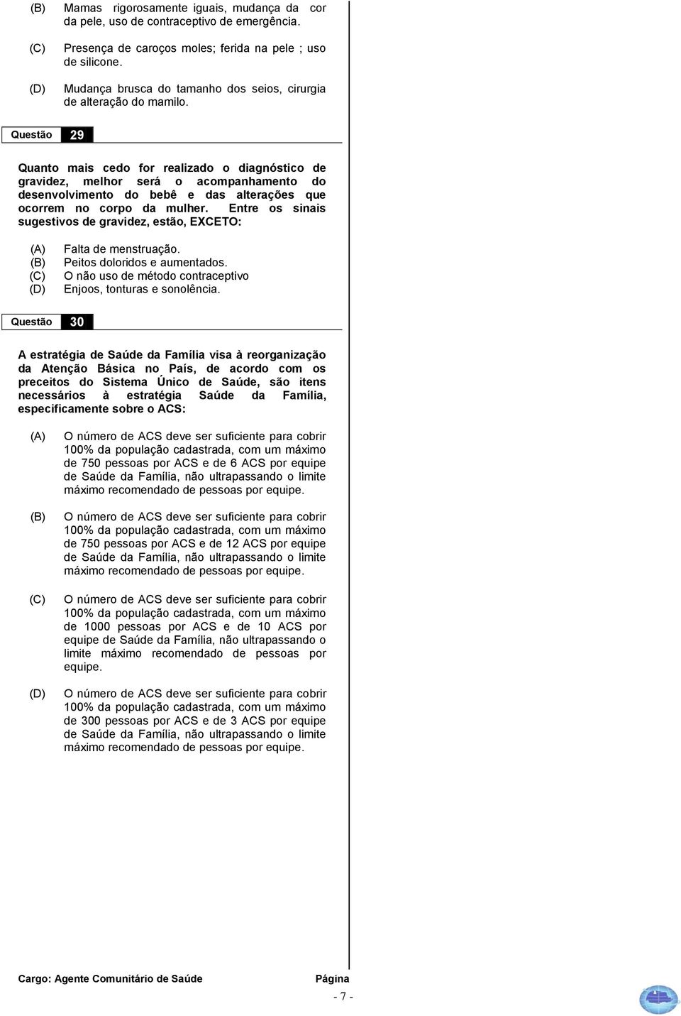 Questão 29 Quanto mais cedo for realizado o diagnóstico de gravidez, melhor será o acompanhamento do desenvolvimento do bebê e das alterações que ocorrem no corpo da mulher.