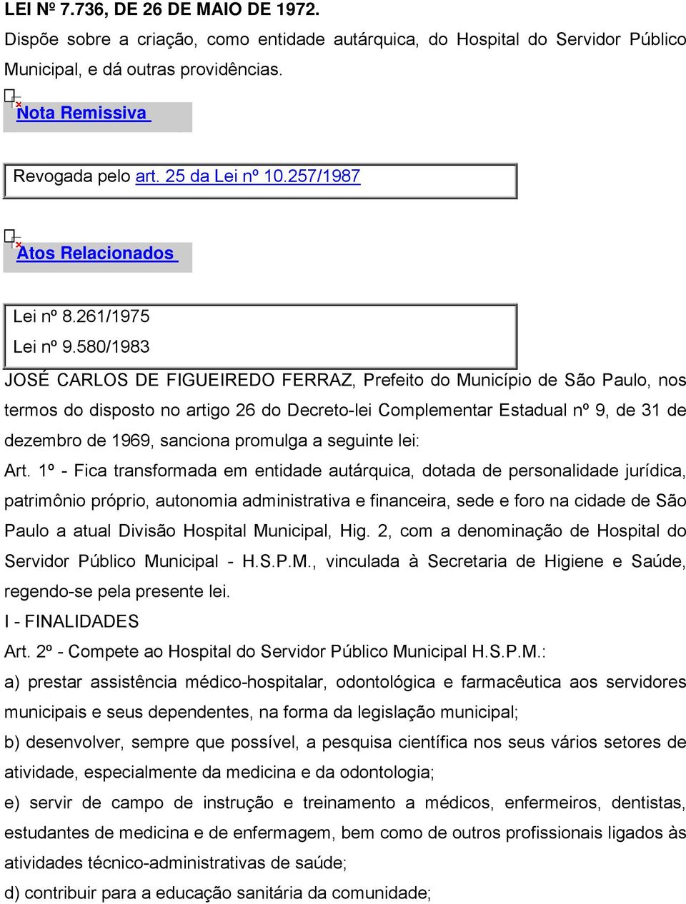 580/1983 JOSÉ CARLOS DE FIGUEIREDO FERRAZ, Prefeito do Município de São Paulo, nos termos do disposto no artigo 26 do Decreto-lei Complementar Estadual nº 9, de 31 de dezembro de 1969, sanciona