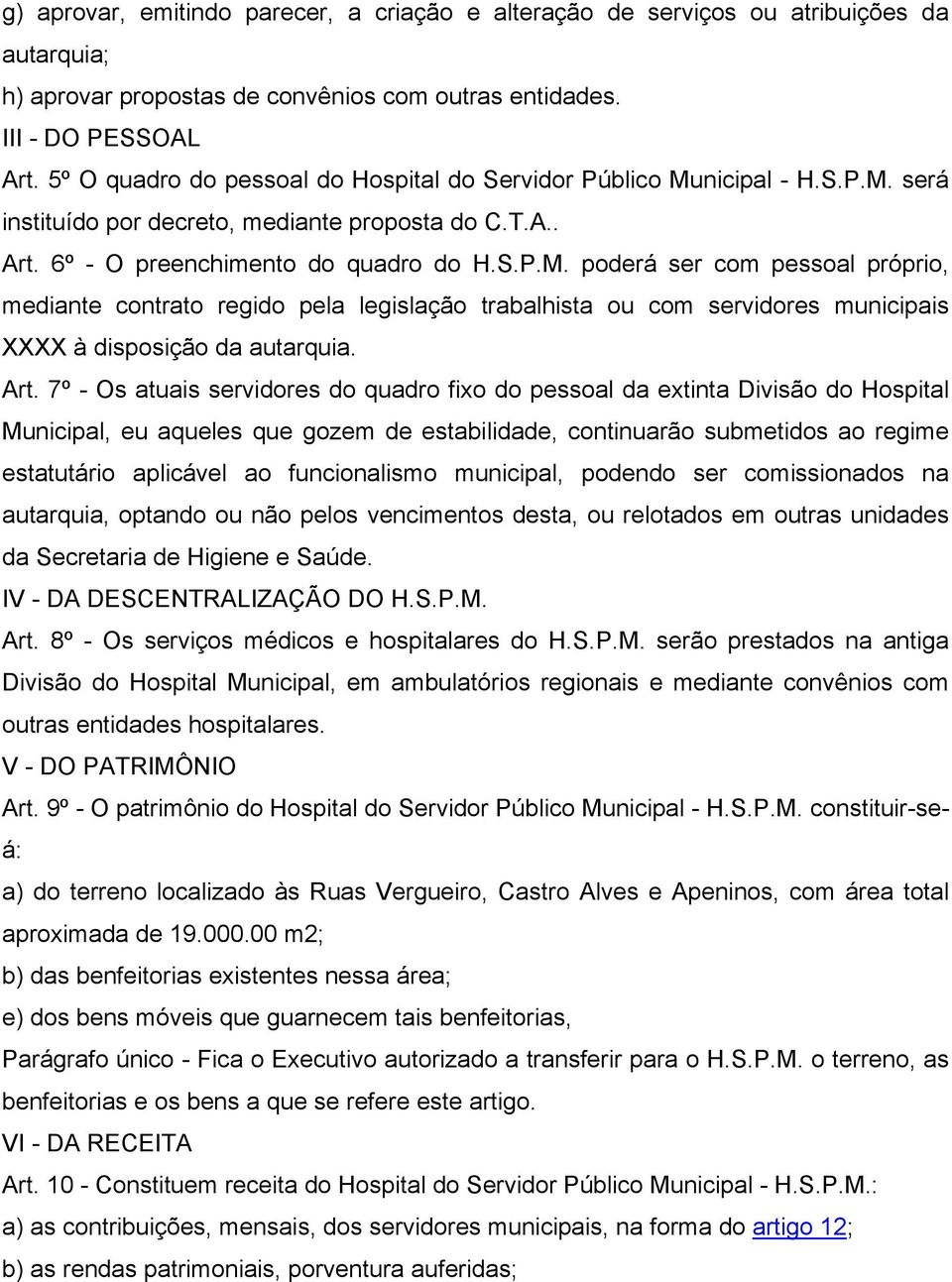 nicipal - H.S.P.M. será instituído por decreto, mediante proposta do C.T.A.. Art. 6º - O preenchimento do quadro do H.S.P.M. poderá ser com pessoal próprio, mediante contrato regido pela legislação trabalhista ou com servidores municipais XXXX à disposição da autarquia.