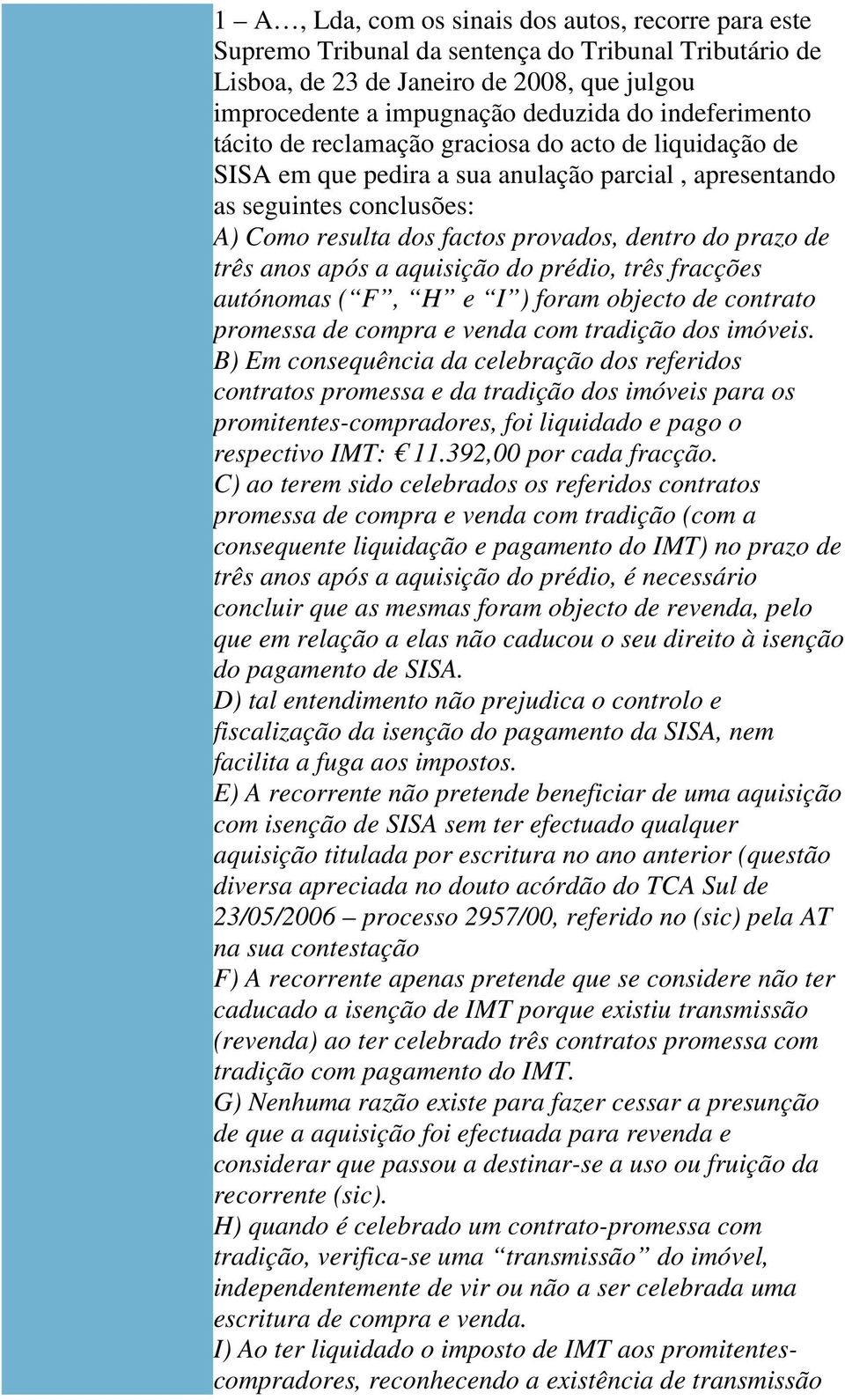 prazo de três anos após a aquisição do prédio, três fracções autónomas ( F, H e I ) foram objecto de contrato promessa de compra e venda com tradição dos imóveis.