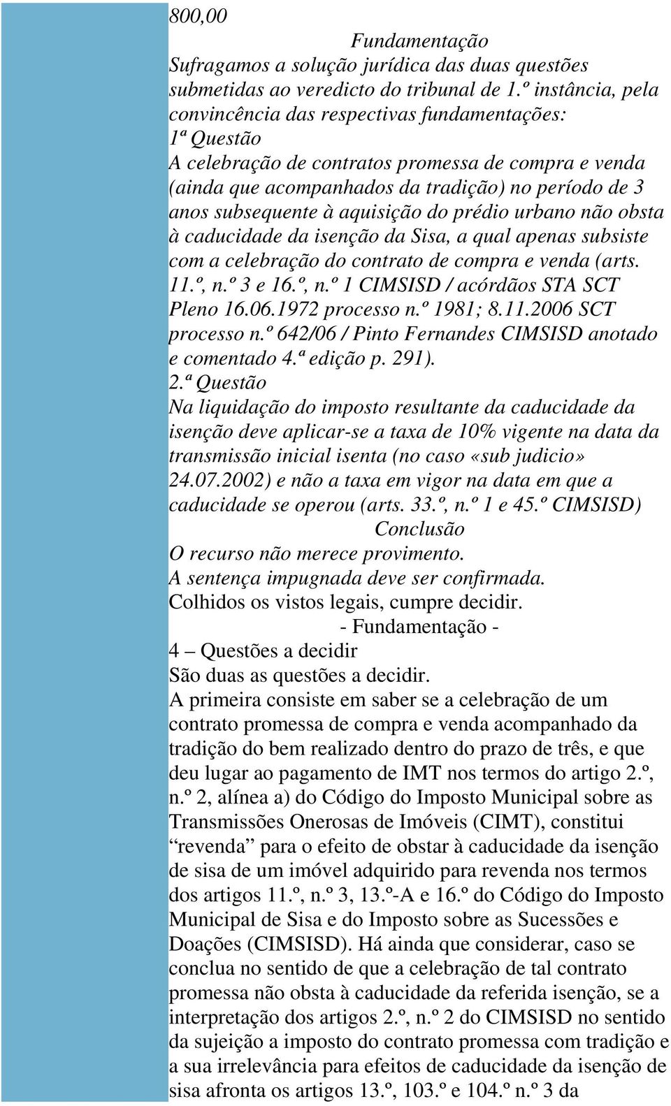 aquisição do prédio urbano não obsta à caducidade da isenção da Sisa, a qual apenas subsiste com a celebração do contrato de compra e venda (arts. 11.º, n.º 3 e 16.º, n.º 1 CIMSISD / acórdãos STA SCT Pleno 16.