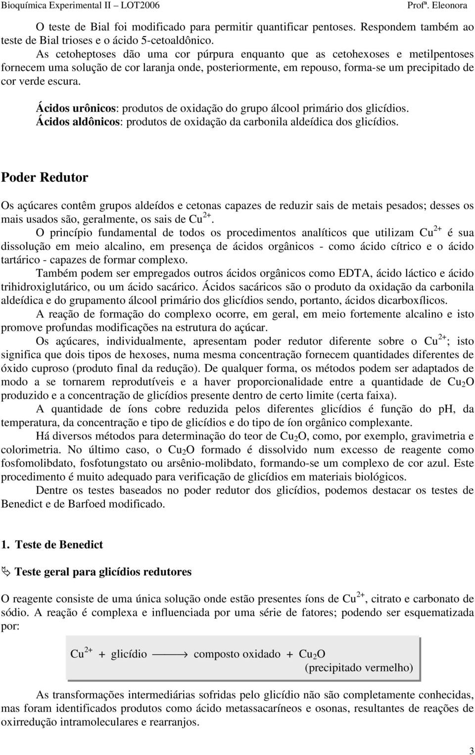 Ácidos urônicos: produtos de oxidação do grupo álcool primário dos glicídios. Ácidos aldônicos: produtos de oxidação da carbonila aldeídica dos glicídios.