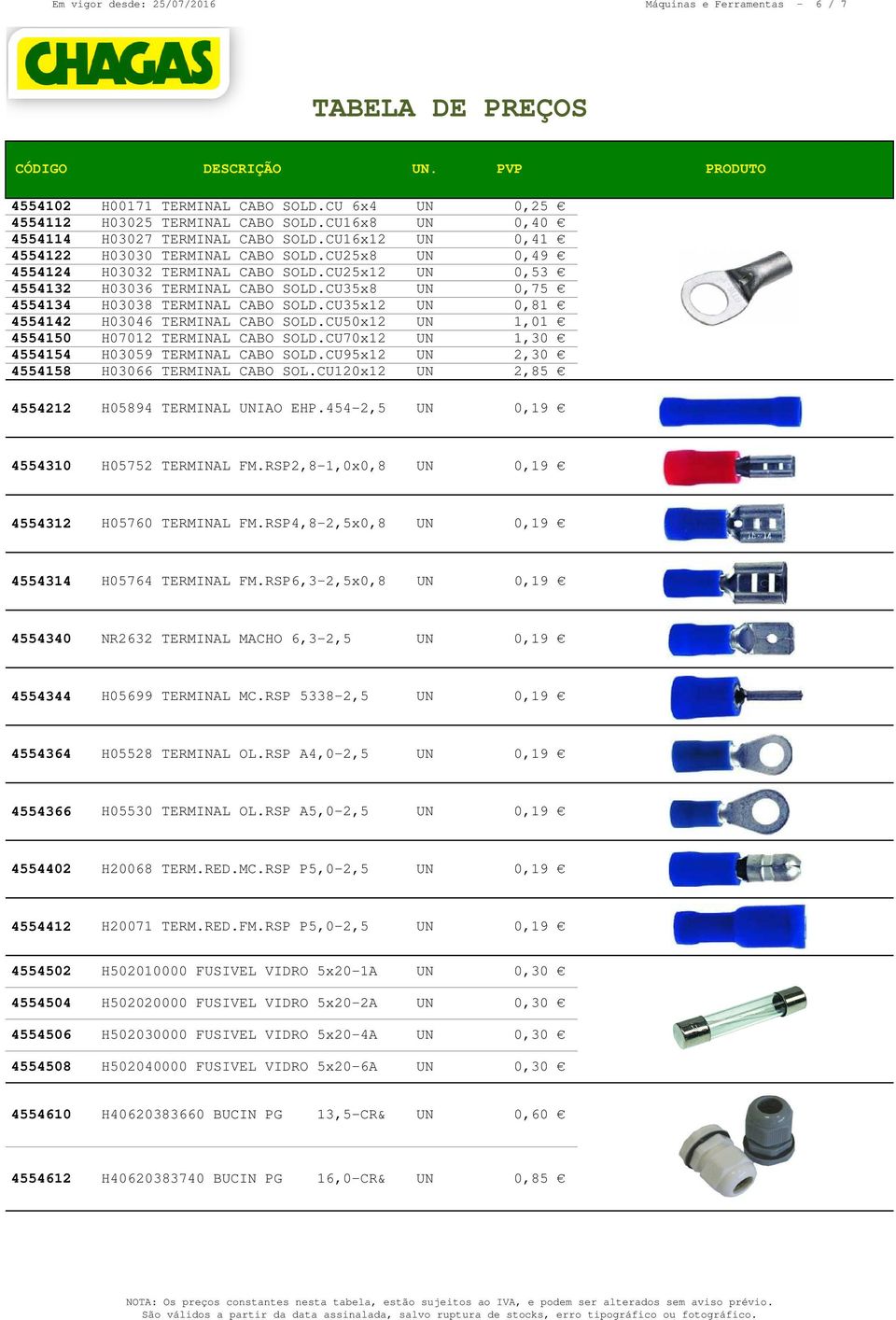 CU35x12 UN 0,81 4554142 H03046 TERMINAL CABO SOLD.CU50x12 UN 1,01 4554150 H07012 TERMINAL CABO SOLD.CU70x12 UN 1,30 4554154 H03059 TERMINAL CABO SOLD.CU95x12 UN 2,30 4554158 H03066 TERMINAL CABO SOL.