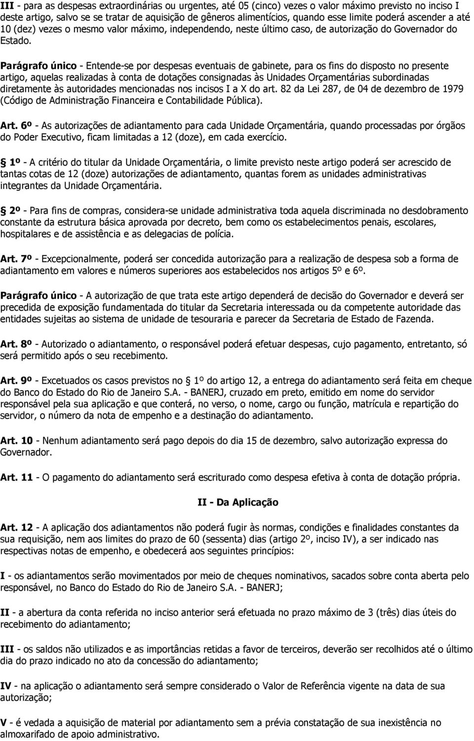 Parágrafo único - Entende-se por despesas eventuais de gabinete, para os fins do disposto no presente artigo, aquelas realizadas à conta de dotações consignadas às Unidades Orçamentárias subordinadas