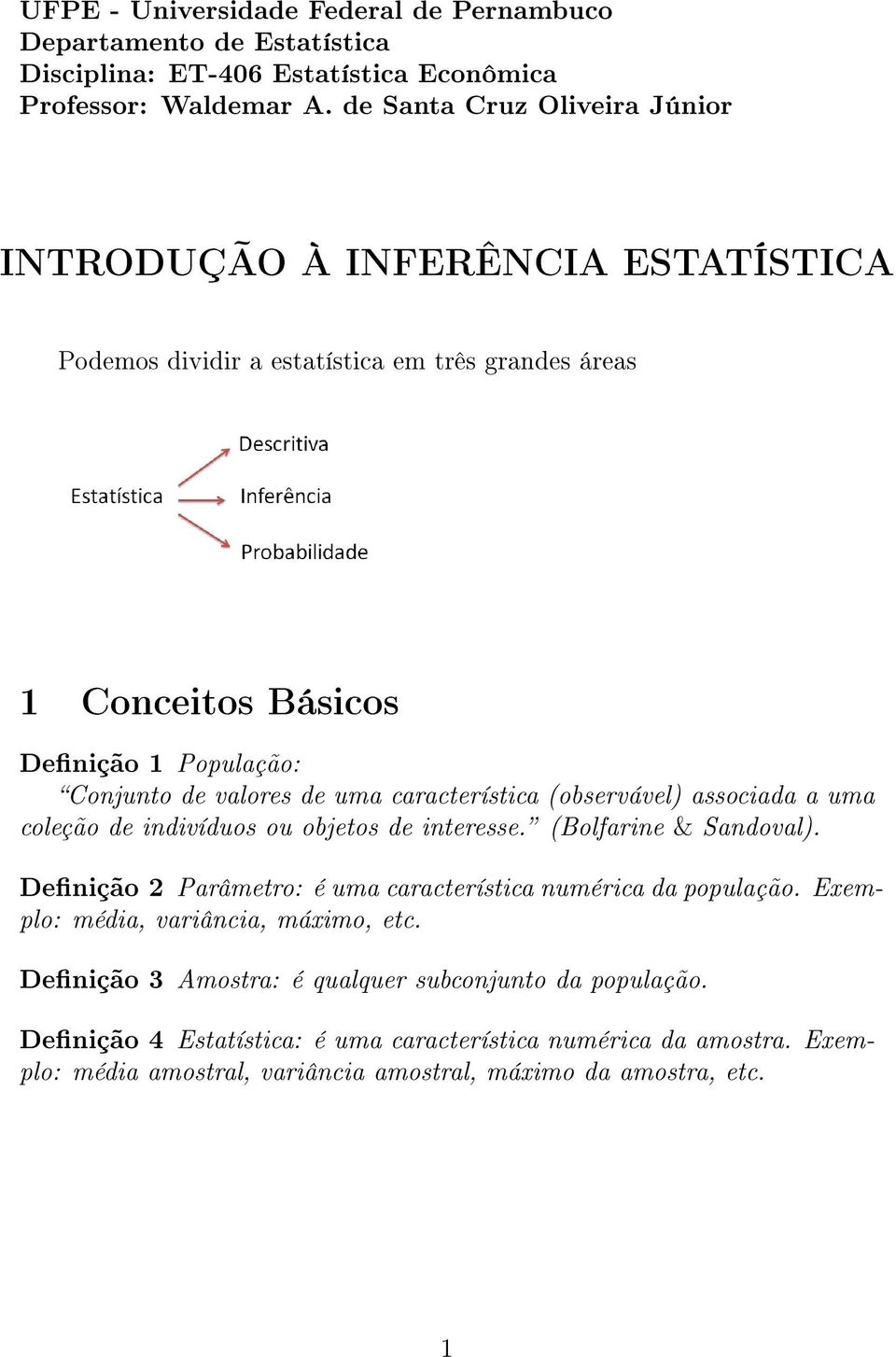 uma característica (observável) associada a uma coleção de indivíduos ou objetos de interesse. (Bolfarine & Sandoval). Denição 2 Parâmetro: é uma característica numérica da população.