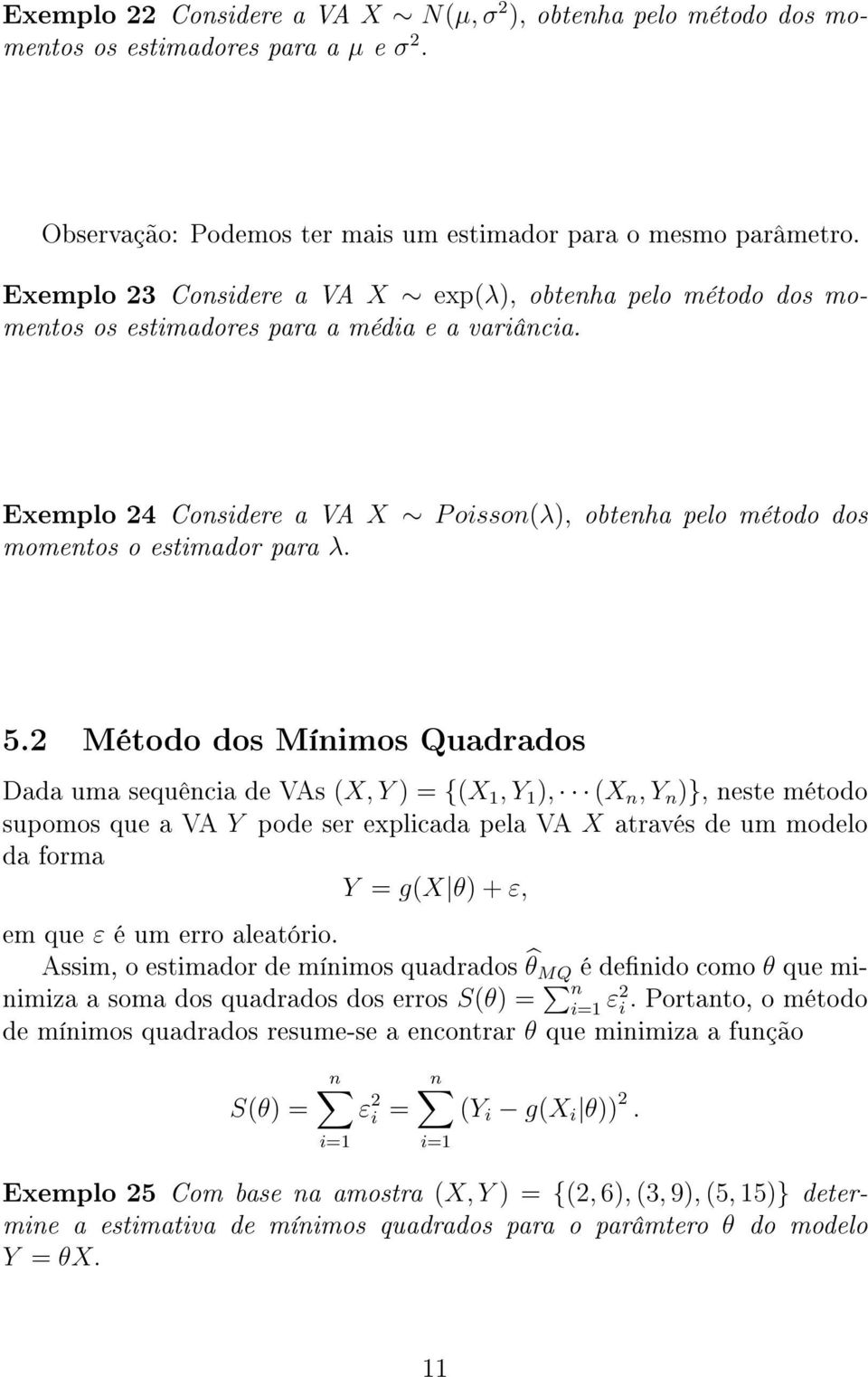 Exemplo 24 Considere a VA X P oisson(λ), obtenha pelo método dos momentos o estimador para λ. 5.