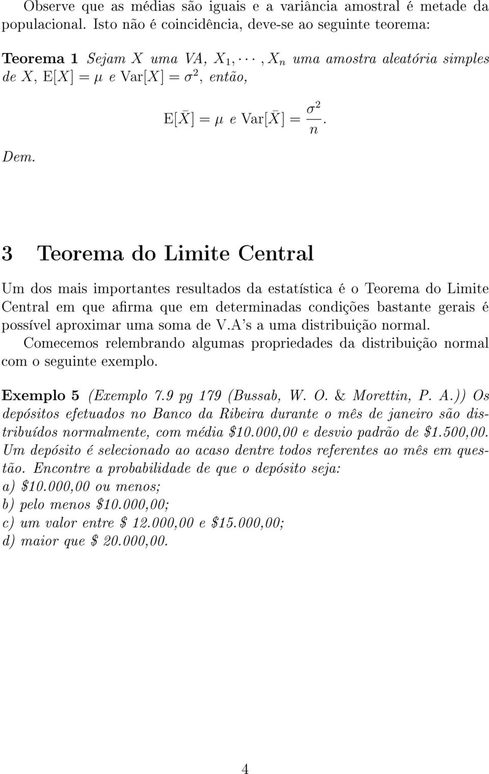 3 Teorema do Limite Central Um dos mais importantes resultados da estatística é o Teorema do Limite Central em que arma que em determinadas condições bastante gerais é possível aproximar uma soma de