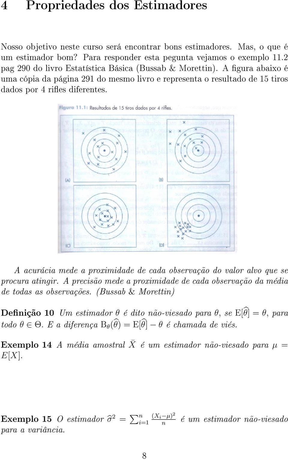 A acurácia mede a proximidade de cada observação do valor alvo que se procura atingir. A precisão mede a proximidade de cada observação da média de todas as observações.