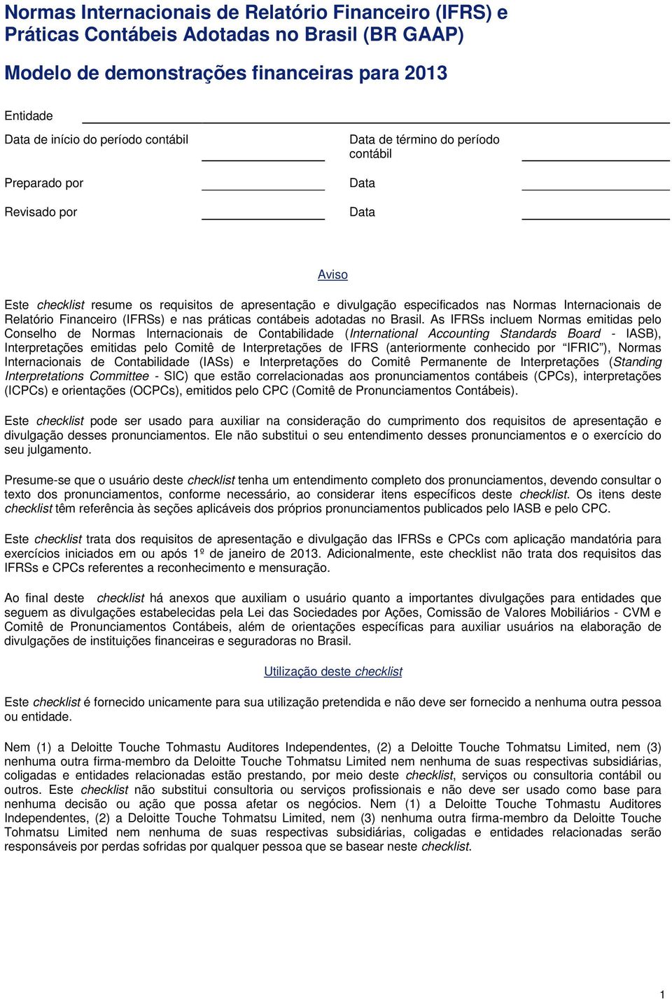 (IFRSs) e nas práticas contábeis adotadas no Brasil.